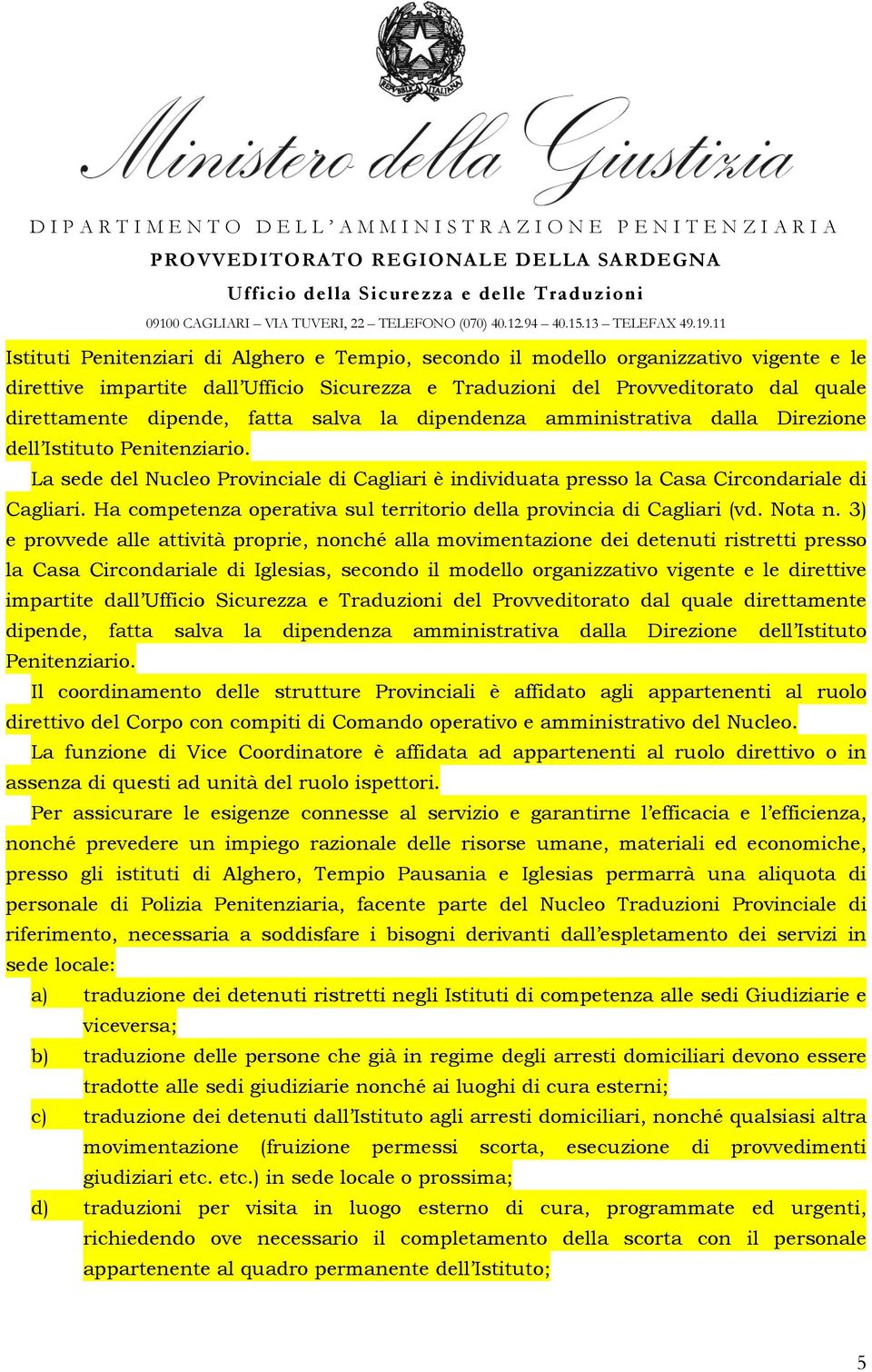 Ha competenza operativa sul territorio della provincia di Cagliari (vd. Nota n.