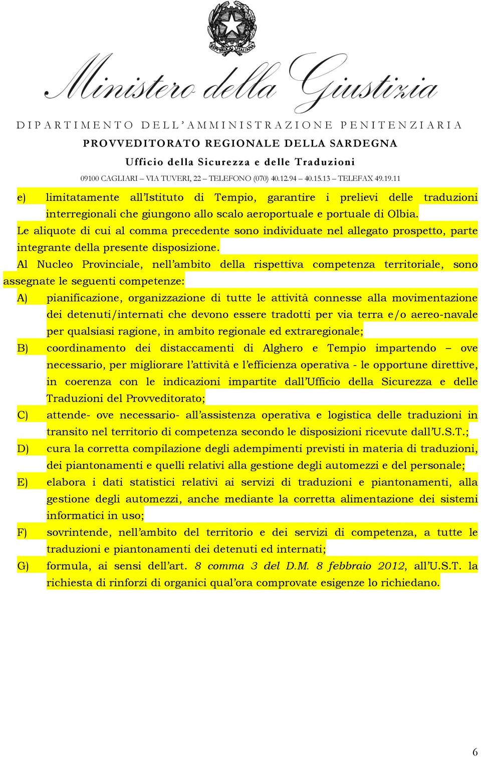 Al Nucleo Provinciale, nell ambito della rispettiva competenza territoriale, sono assegnate le seguenti competenze: A) pianificazione, organizzazione di tutte le attività connesse alla movimentazione