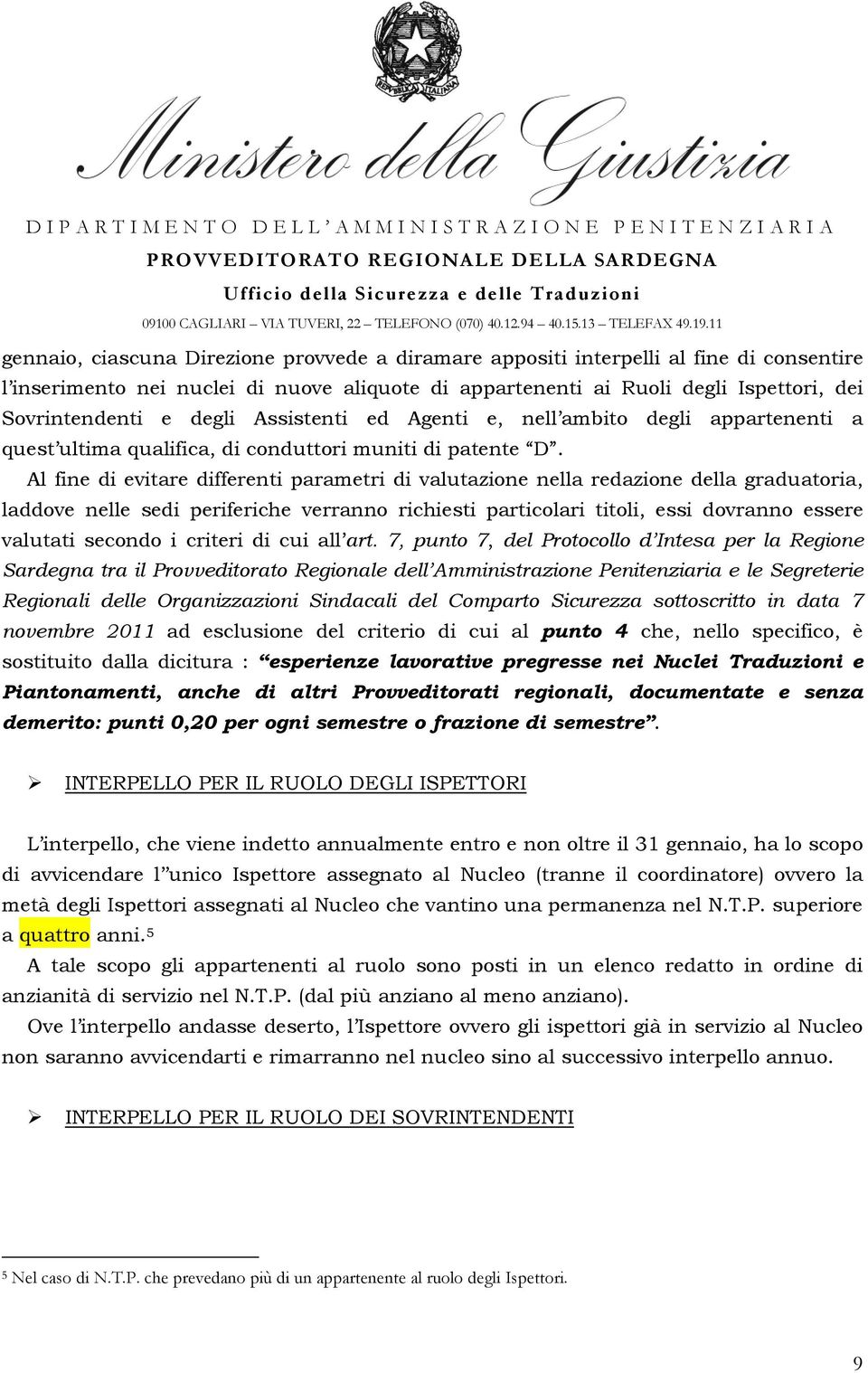 Al fine di evitare differenti parametri di valutazione nella redazione della graduatoria, laddove nelle sedi periferiche verranno richiesti particolari titoli, essi dovranno essere valutati secondo i