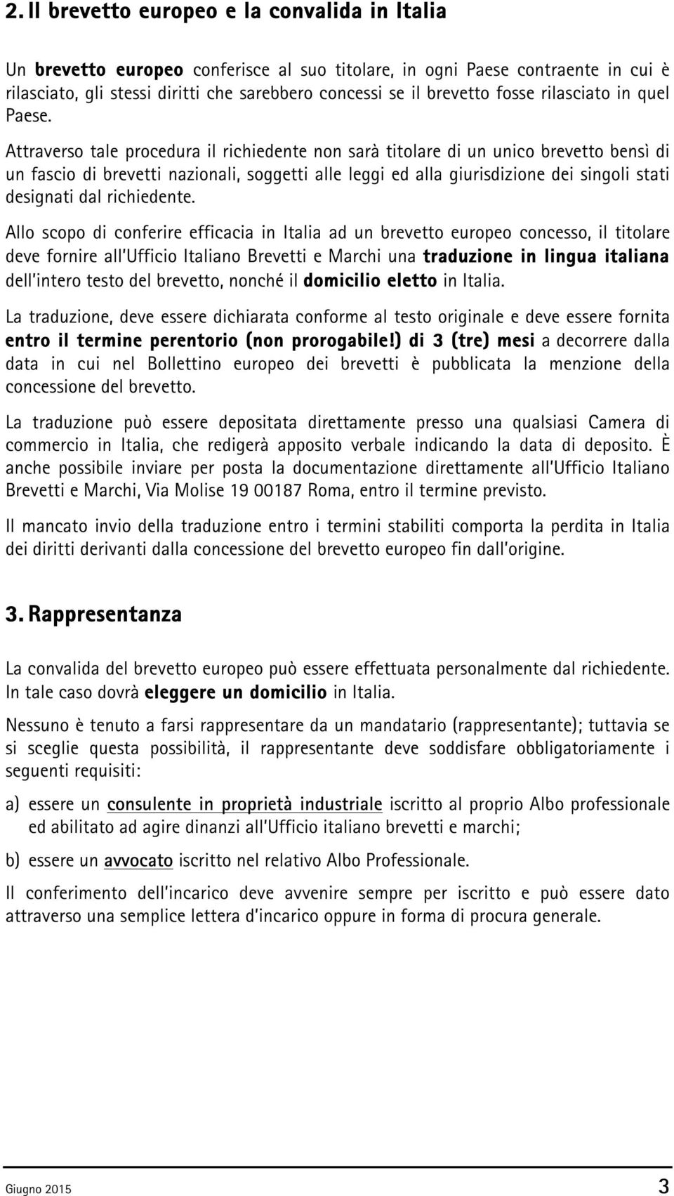 Attraverso tale procedura il richiedente non sarà titolare di un unico brevetto bensì di un fascio di brevetti nazionali, soggetti alle leggi ed alla giurisdizione dei singoli stati designati dal