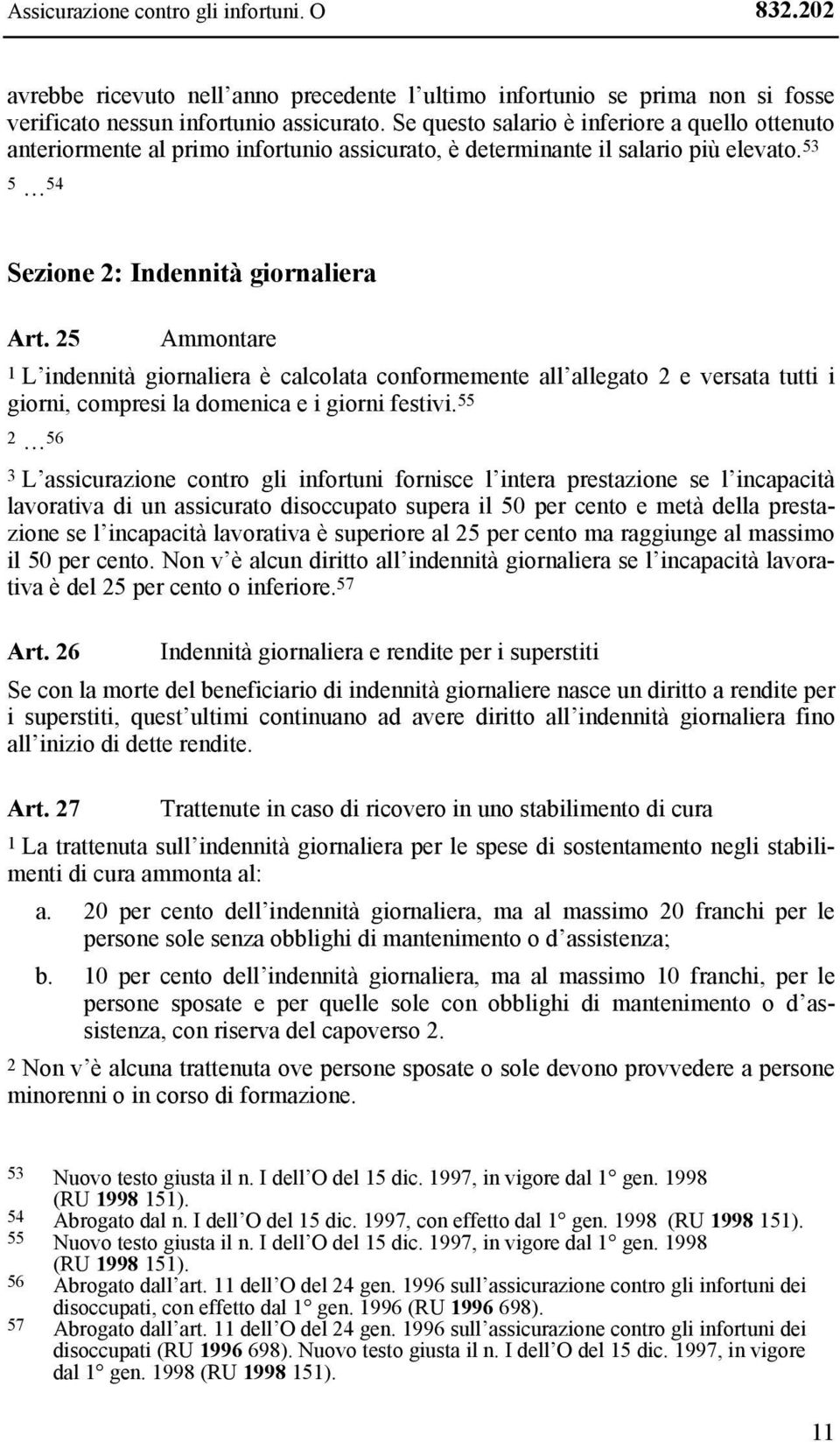 25 Ammontare 1 L indennità giornaliera è calcolata conformemente all allegato 2 e versata tutti i giorni, compresi la domenica e i giorni festivi.