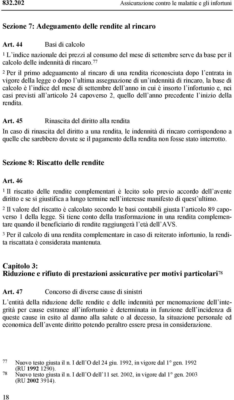 77 2 Per il primo adeguamento al rincaro di una rendita riconosciuta dopo l entrata in vigore della legge o dopo l ultima assegnazione di un indennità di rincaro, la base di calcolo è l indice del