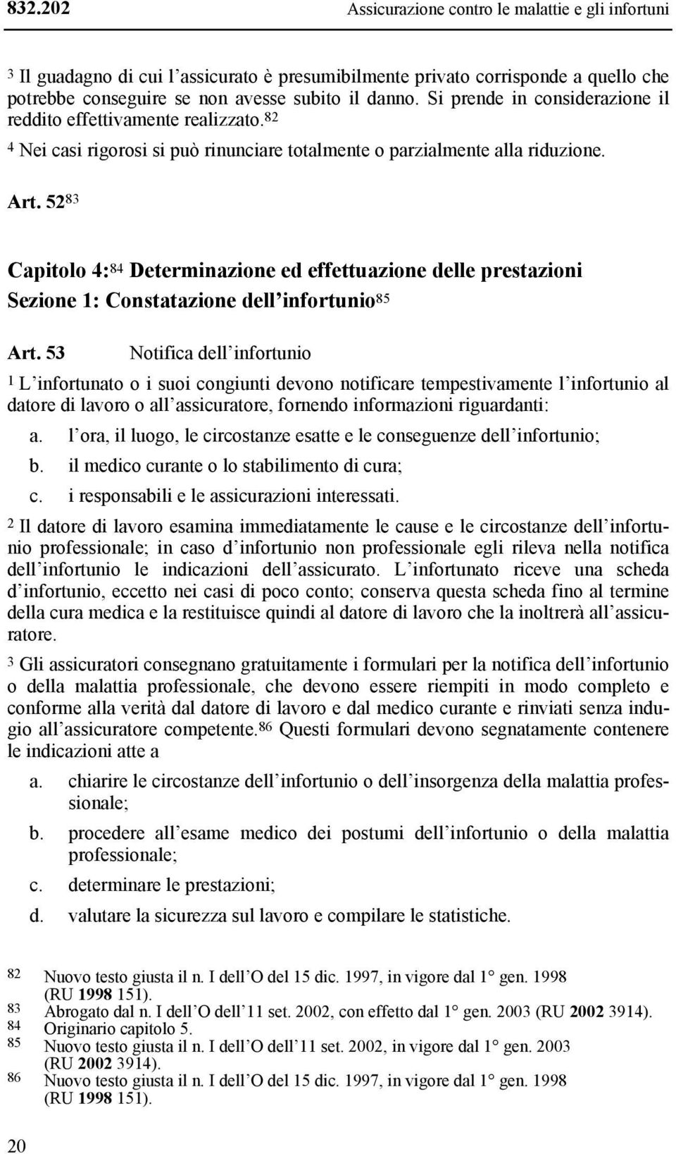 52 83 Capitolo 4: 84 Determinazione ed effettuazione delle prestazioni Sezione 1: Constatazione dell infortunio 85 Art.