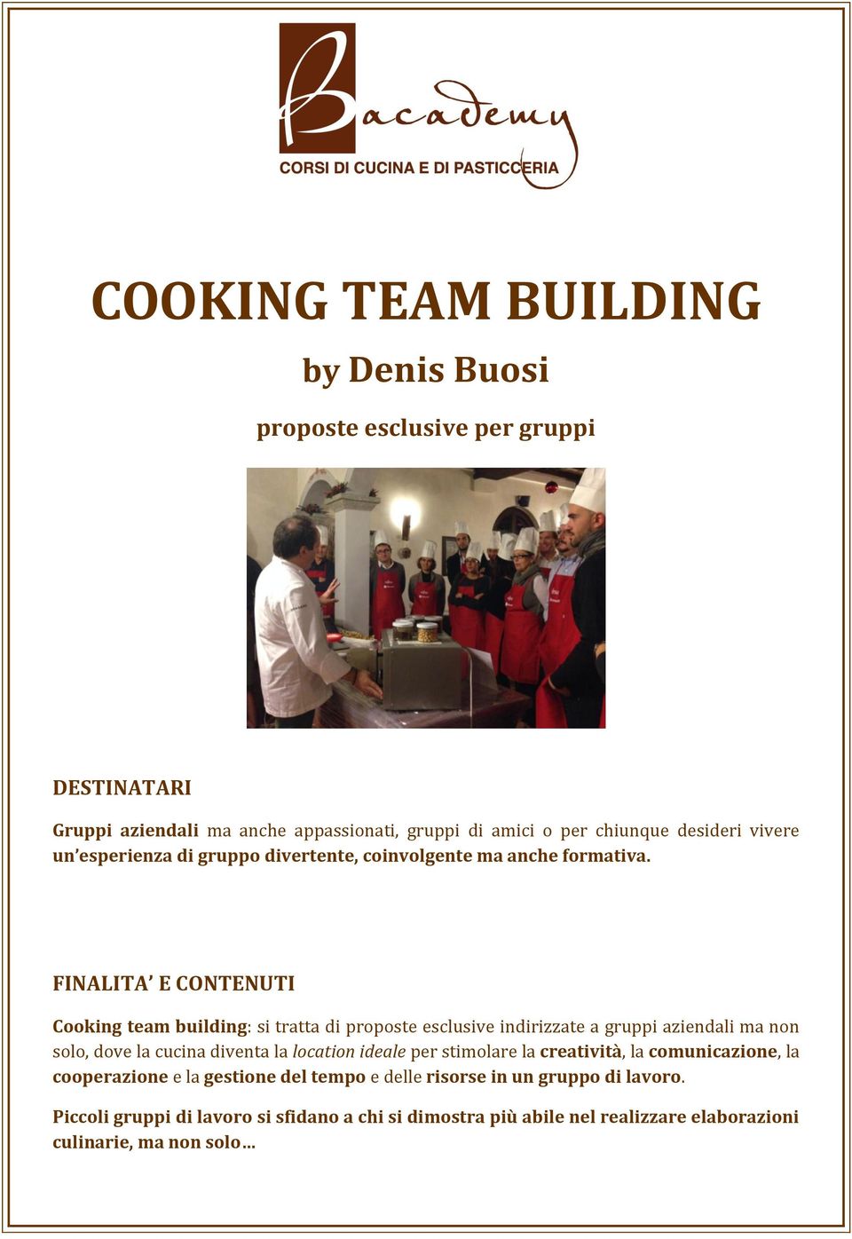 FINALITA E CONTENUTI Cooking team building: si tratta di proposte esclusive indirizzate a gruppi aziendali ma non solo, dove la cucina diventa la location