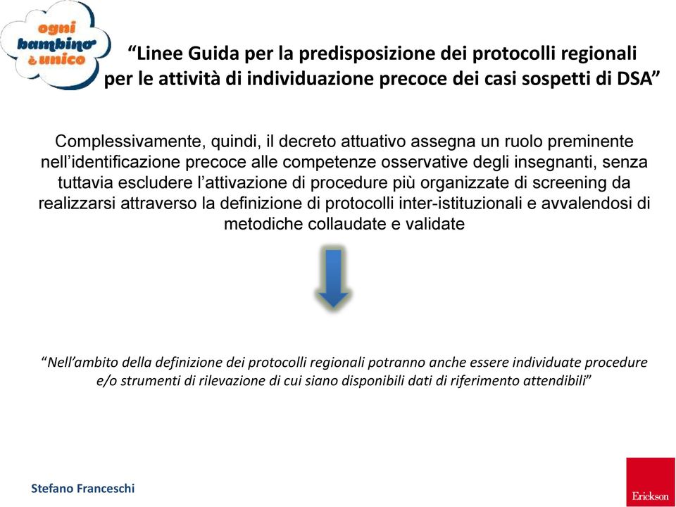 più organizzate di screening da realizzarsi attraverso la definizione di protocolli inter-istituzionali e avvalendosi di metodiche collaudate e validate Nell ambito