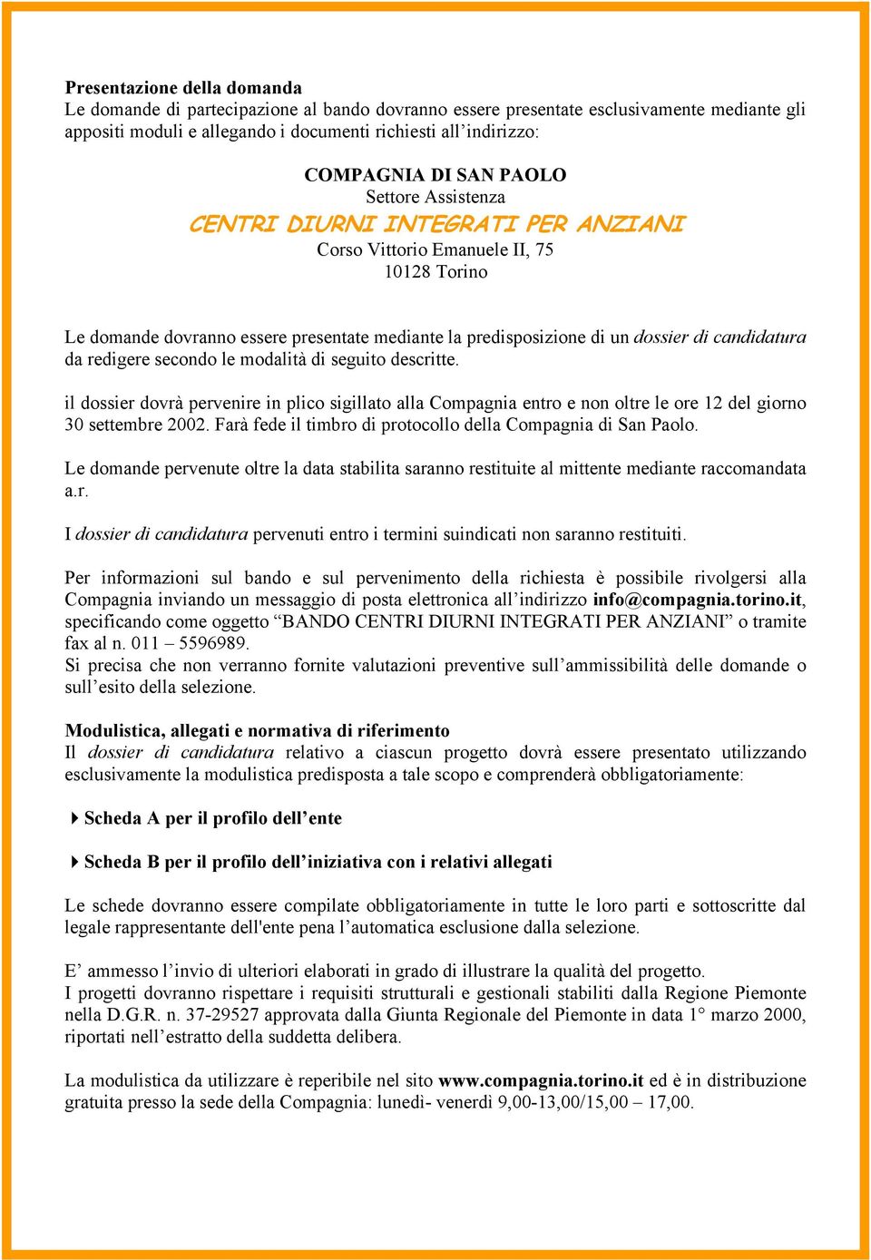 candidatura da redigere secondo le modalità di seguito descritte. il dossier dovrà pervenire in plico sigillato alla Compagnia entro e non oltre le ore 12 del giorno 30 settembre 2002.