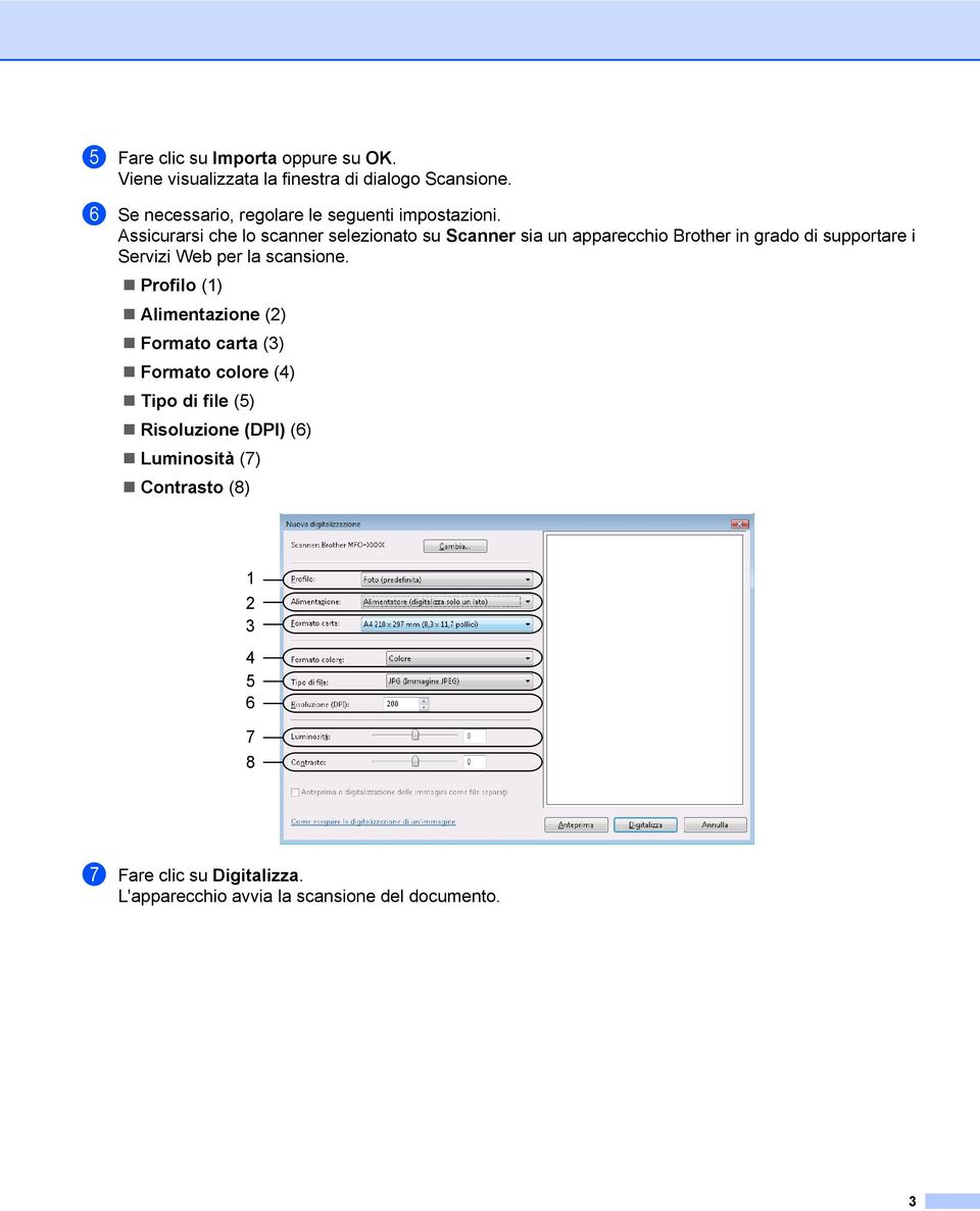 Assicurarsi che lo scanner selezionato su Scanner sia un apparecchio Brother in grado di supportare i Servizi Web per