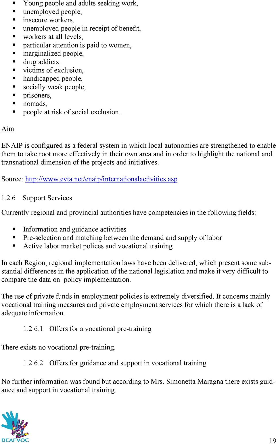 ENAIP is configured as a federal system in which local autonomies are strengthened to enable them to take root more effectively in their own area and in order to highlight the national and