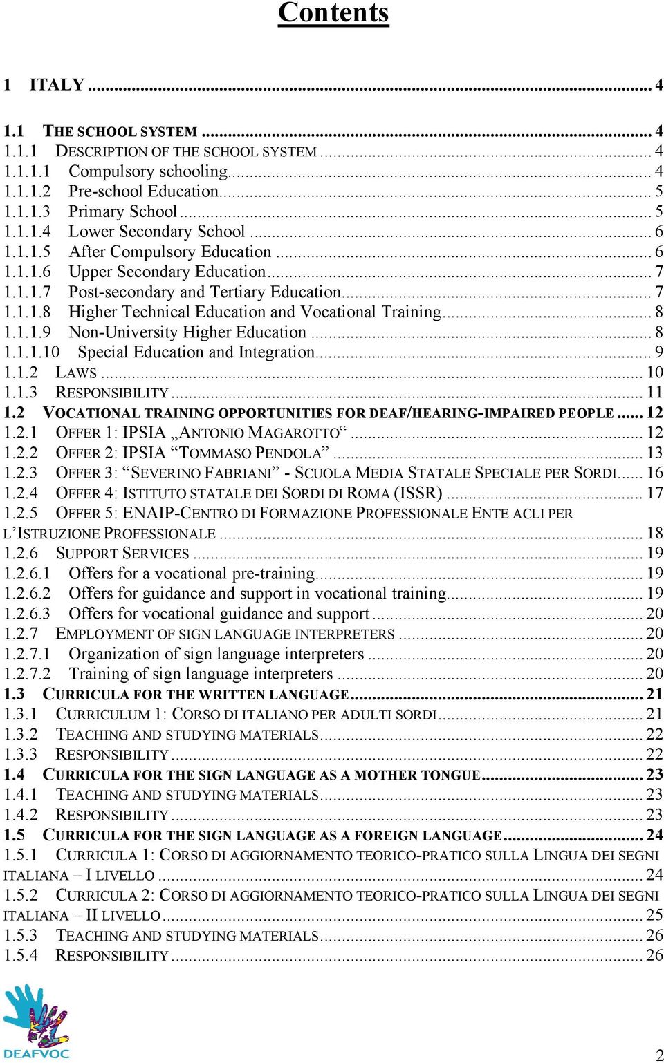 1.1.9 Non-University Higher Education... 8 1.1.1.10 Special Education and Integration... 9 1.1.2 LAWS... 10 1.1.3 RESPONSIBILITY... 11 1.