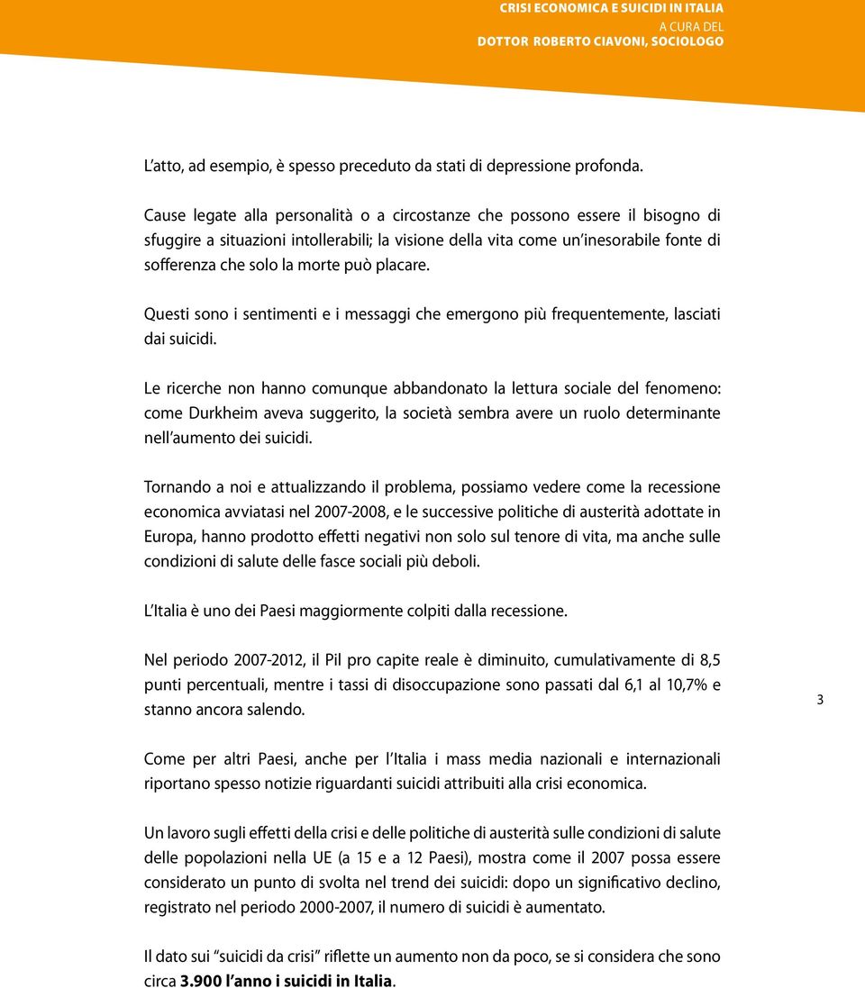 placare. Questi sono i sentimenti e i messaggi che emergono più frequentemente, lasciati dai suicidi.