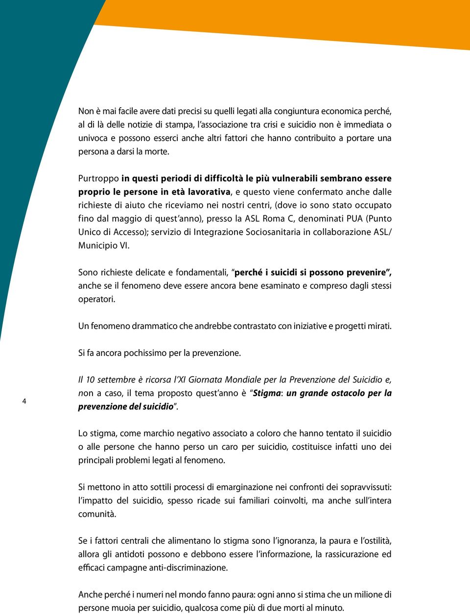 Purtroppo in questi periodi di difficoltà le più vulnerabili sembrano essere proprio le persone in età lavorativa, e questo viene confermato anche dalle richieste di aiuto che riceviamo nei nostri