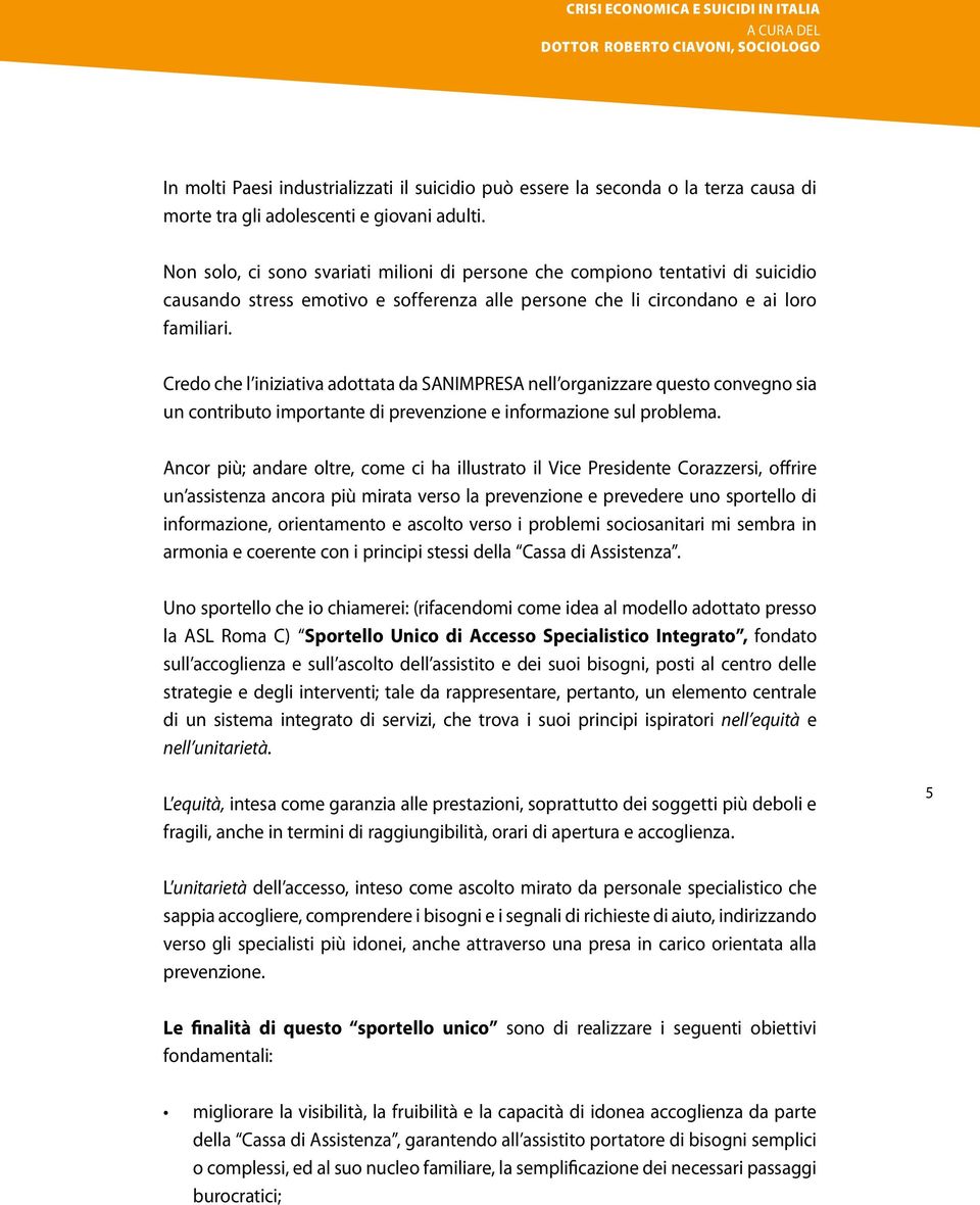 Credo che l iniziativa adottata da SANIMPRESA nell organizzare questo convegno sia un contributo importante di prevenzione e informazione sul problema.