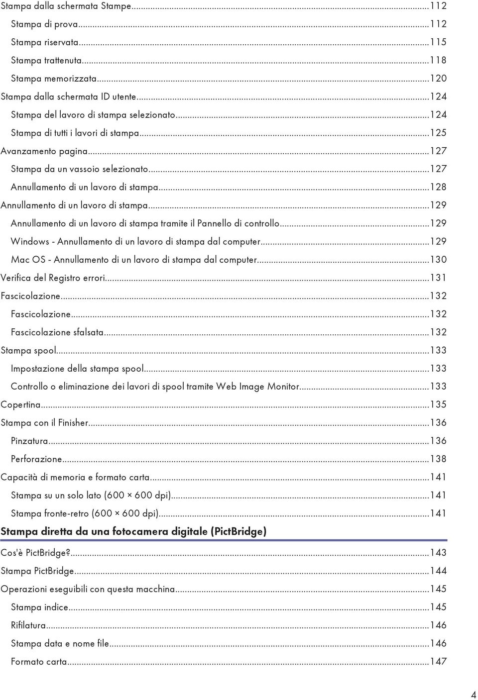 ..128 Annullamento di un lavoro di stampa...129 Annullamento di un lavoro di stampa tramite il Pannello di controllo...129 Windows - Annullamento di un lavoro di stampa dal computer.