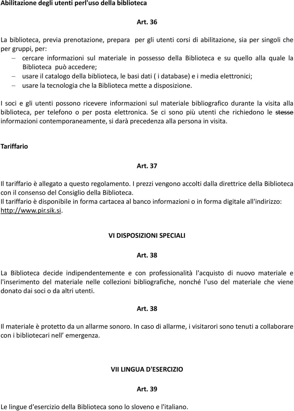 alla quale la Biblioteca può accedere; usare il catalogo della biblioteca, le basi dati ( i database) e i media elettronici; usare la tecnologia che la Biblioteca mette a disposizione.