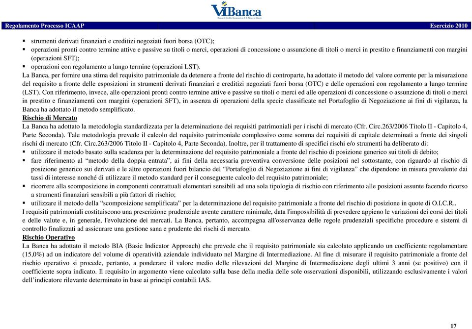 La Banca, per fornire una stima del requisito patrimoniale da detenere a fronte del rischio di controparte, ha adottato il metodo del valore corrente per la misurazione del requisito a fronte delle