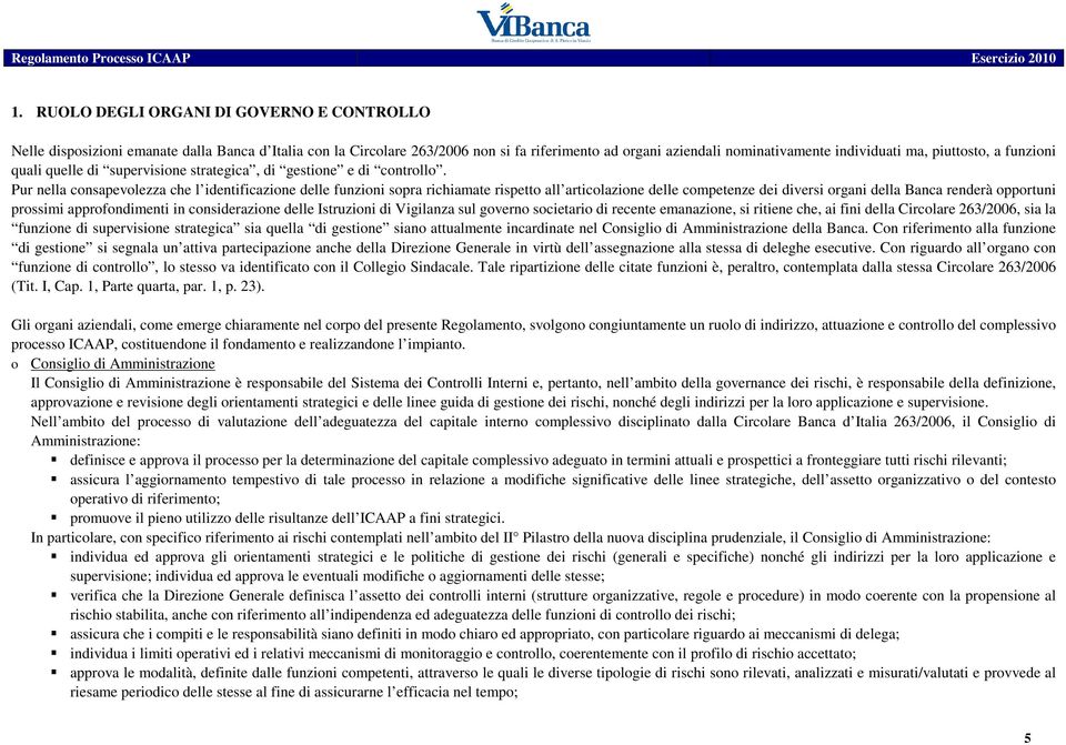 Pur nella consapevolezza che l identificazione delle funzioni sopra richiamate rispetto all articolazione delle competenze dei diversi organi della Banca renderà opportuni prossimi approfondimenti in