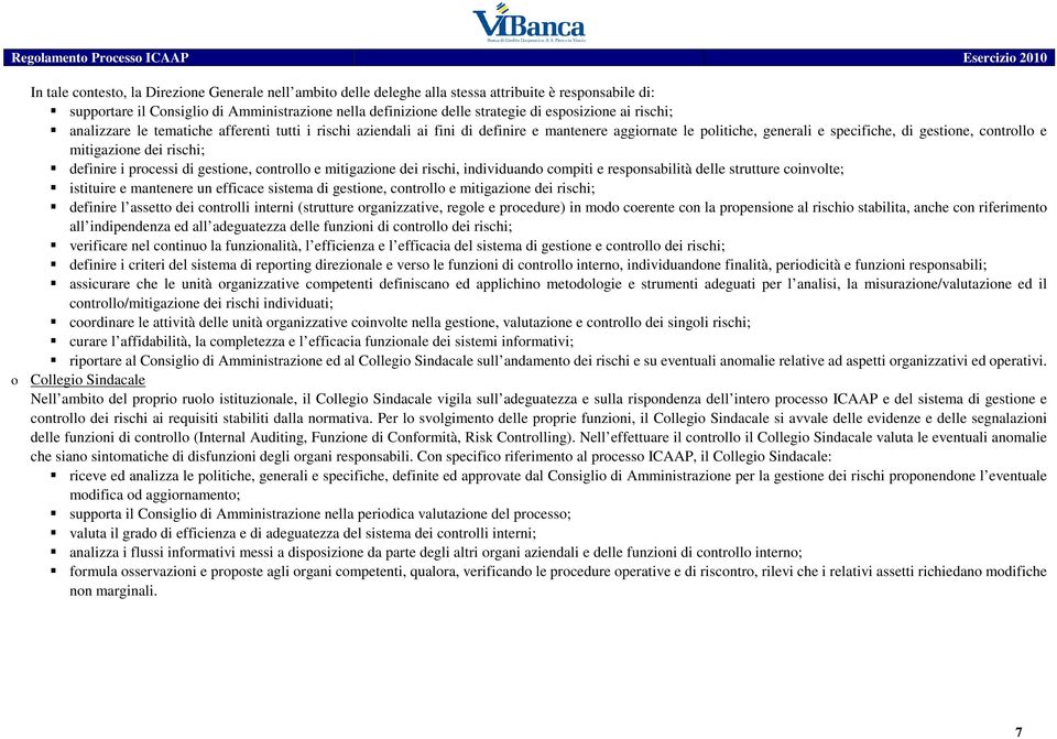 definire i processi di gestione, controllo e mitigazione dei rischi, individuando compiti e responsabilità delle strutture coinvolte; istituire e mantenere un efficace sistema di gestione, controllo