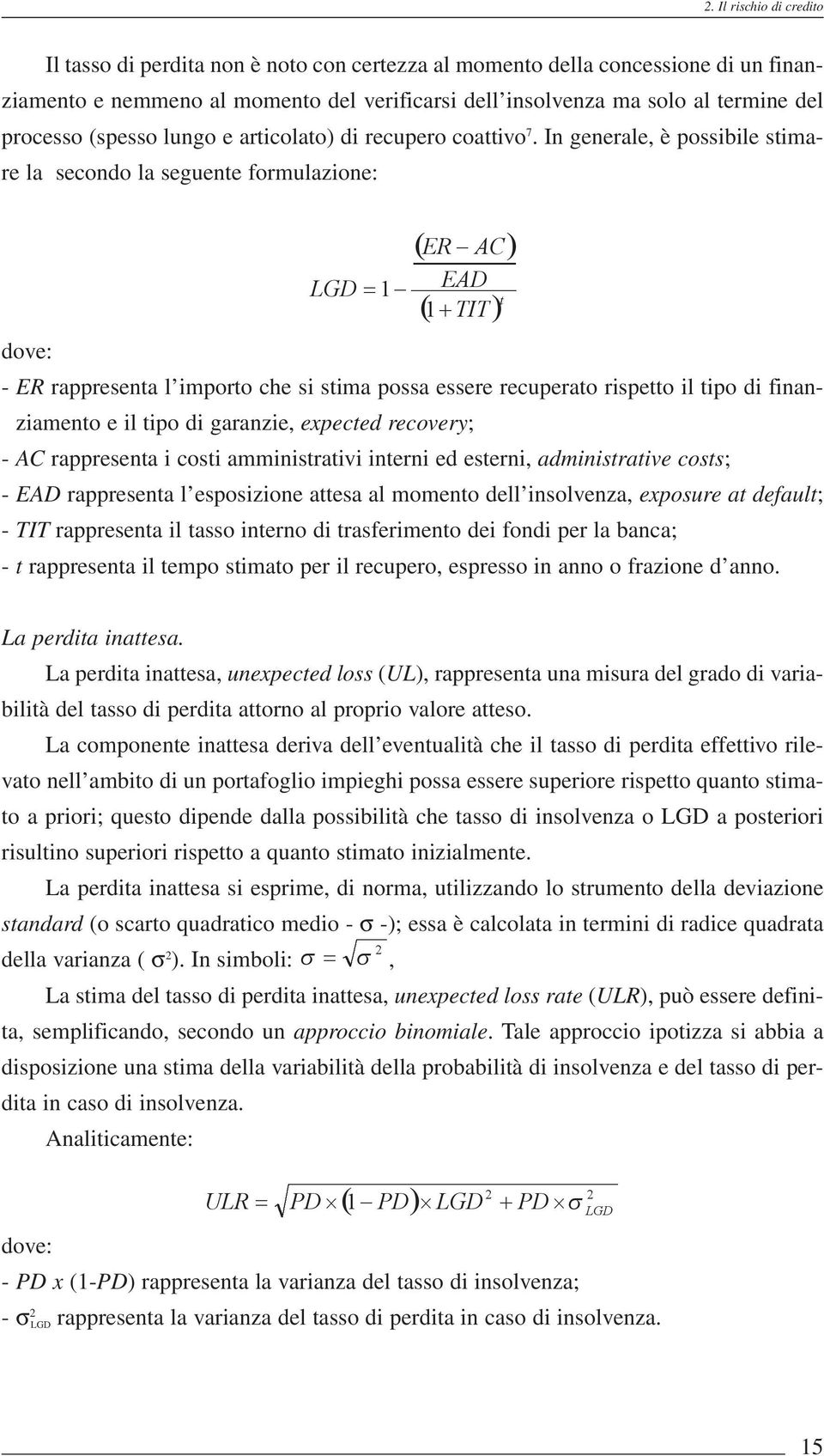 In generale, è possibile stimare la secondo la seguente formulazione: dove: - ER rappresenta l importo che si stima possa essere recuperato rispetto il tipo di finanziamento e il tipo di garanzie,