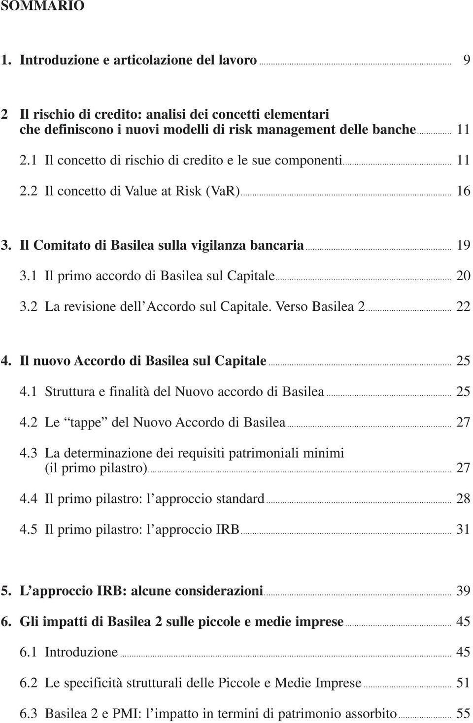 Il Comitato di Basilea sulla vigilanza bancaria............................................................... 19 3.1 Il primo accordo di Basilea sul Capitale............................................................................ 20 3.