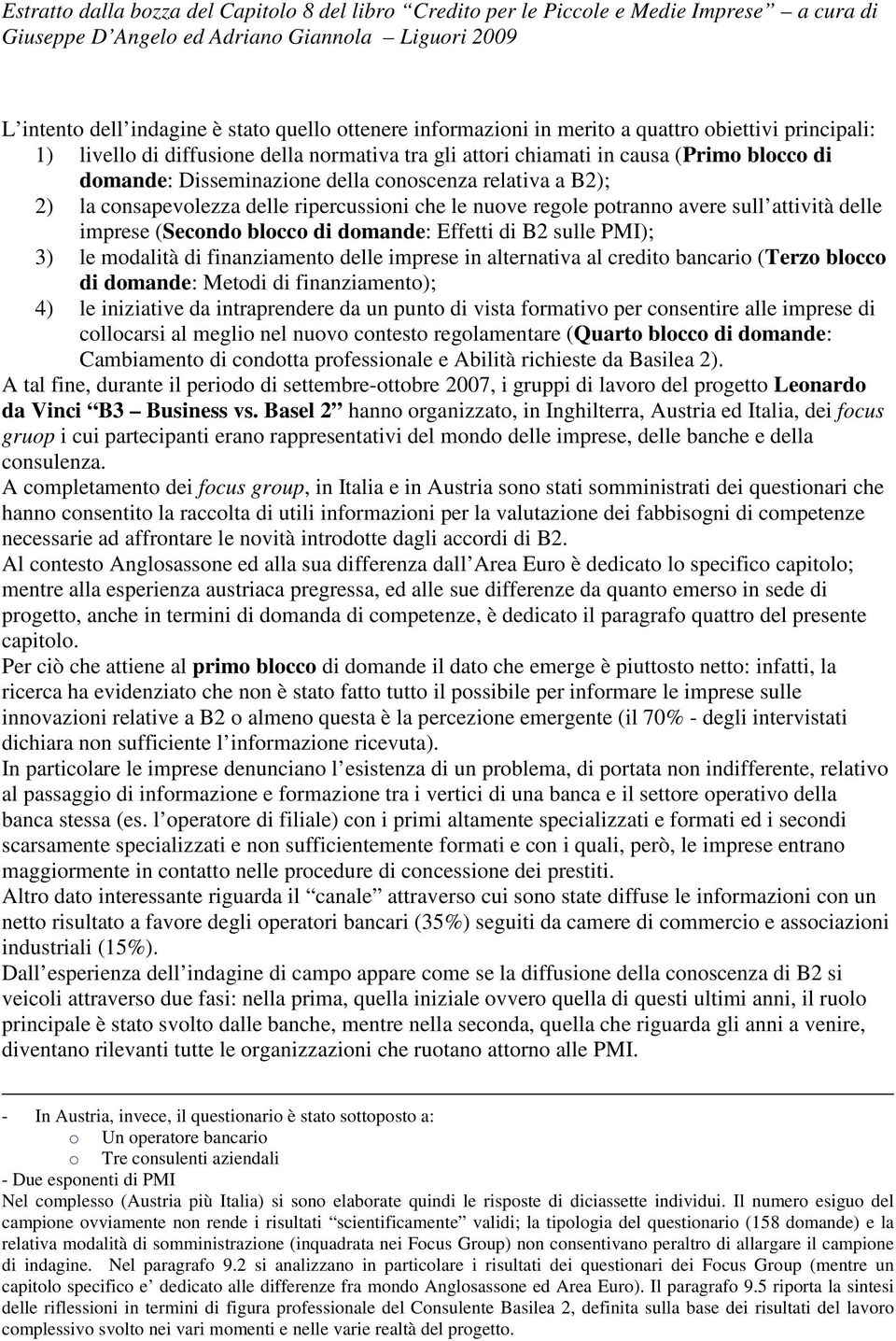 B2 sulle PMI); 3) le modalità di finanziamento delle imprese in alternativa al credito bancario (Terzo blocco di domande: Metodi di finanziamento); 4) le iniziative da intraprendere da un punto di