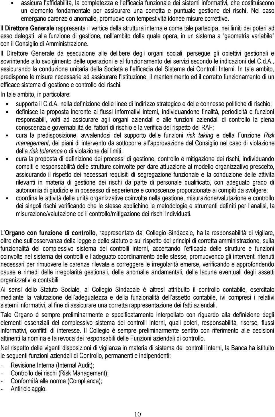 Il Direttore Generale rappresenta il vertice della struttura interna e come tale partecipa, nei limiti dei poteri ad esso delegati, alla funzione di gestione, nell ambito della quale opera, in un