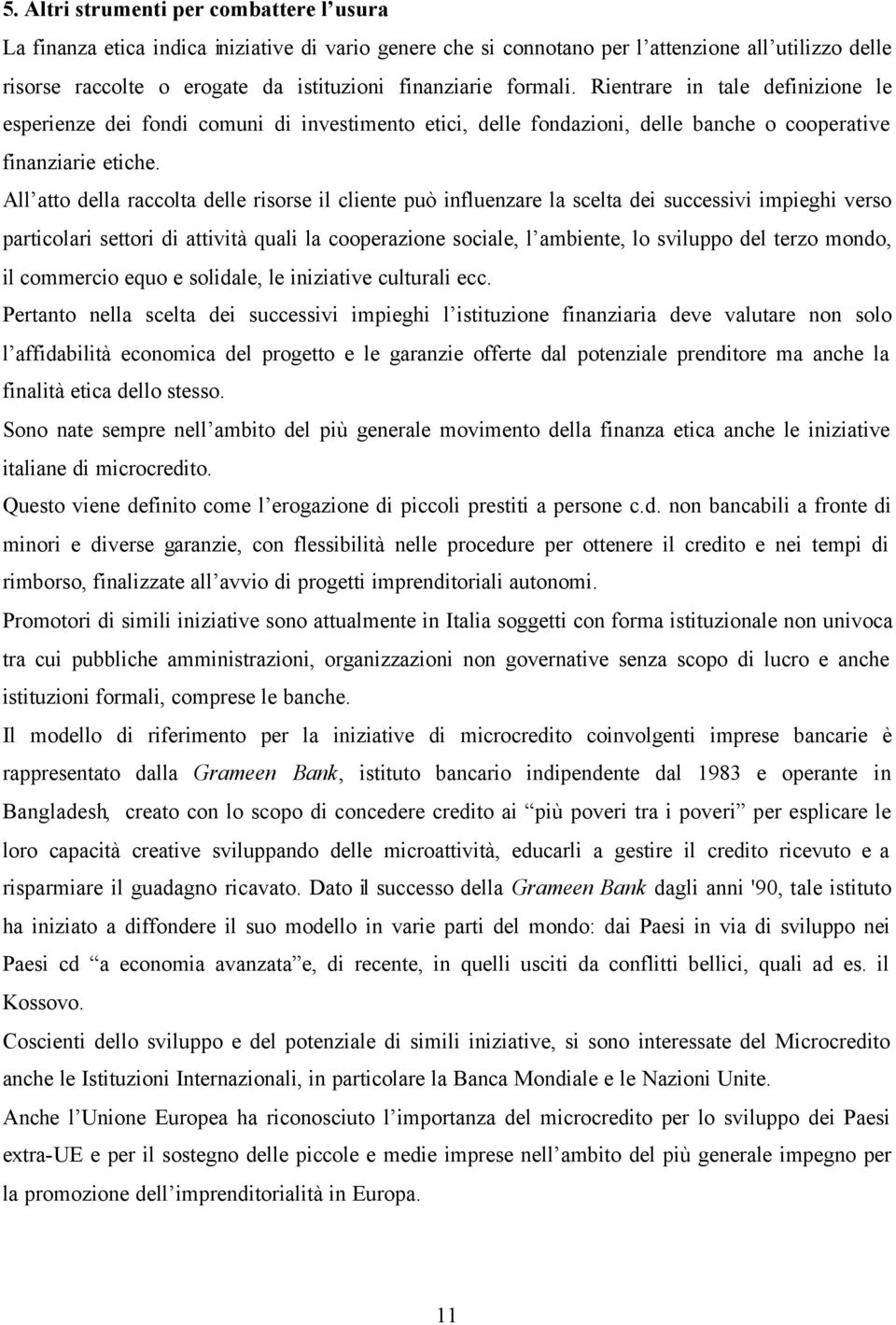 All atto della raccolta delle risorse il cliente può influenzare la scelta dei successivi impieghi verso particolari settori di attività quali la cooperazione sociale, l ambiente, lo sviluppo del