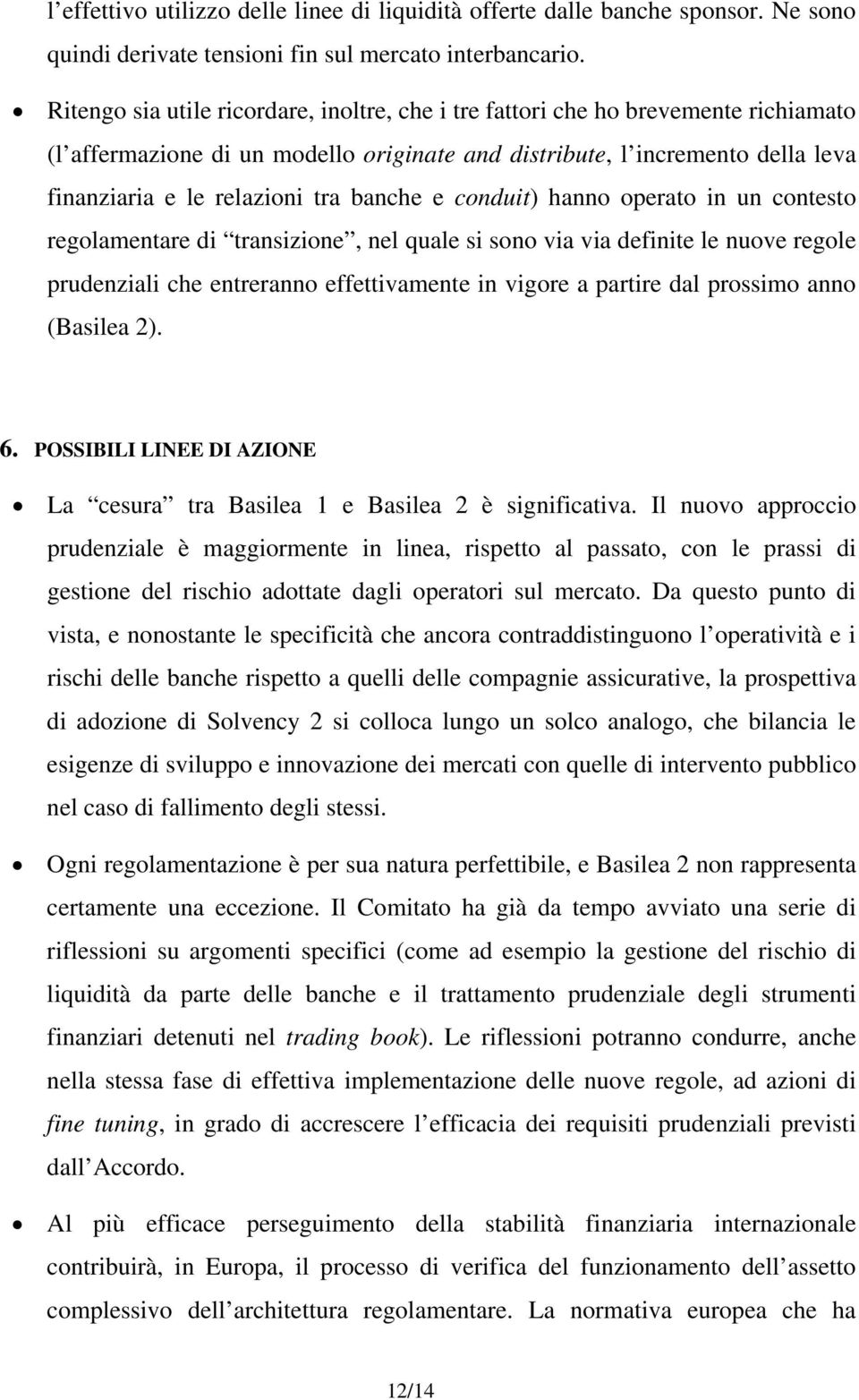 banche e conduit) hanno operato in un contesto regolamentare di transizione, nel quale si sono via via definite le nuove regole prudenziali che entreranno effettivamente in vigore a partire dal