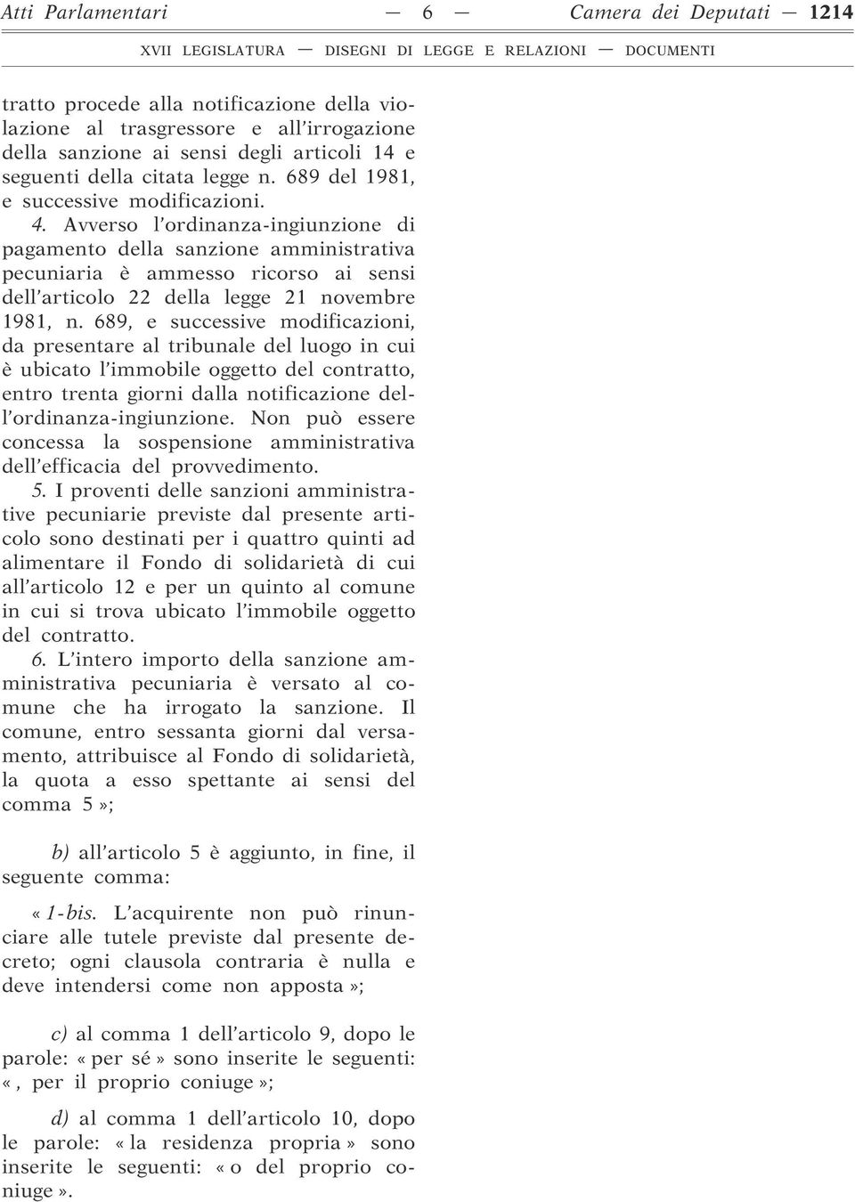 Avverso l ordinanza-ingiunzione di pagamento della sanzione amministrativa pecuniaria è ammesso ricorso ai sensi dell articolo 22 della legge 21 novembre 1981, n.