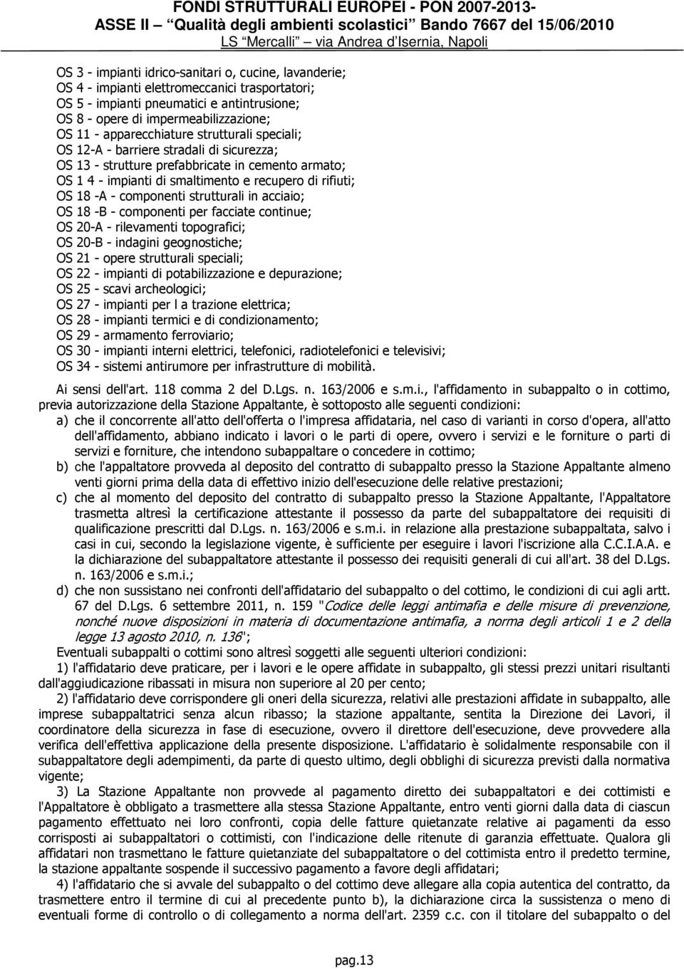 componenti strutturali in acciaio; OS 18 -B - componenti per facciate continue; OS 20-A - rilevamenti topografici; OS 20-B - indagini geognostiche; OS 21 - opere strutturali speciali; OS 22 -