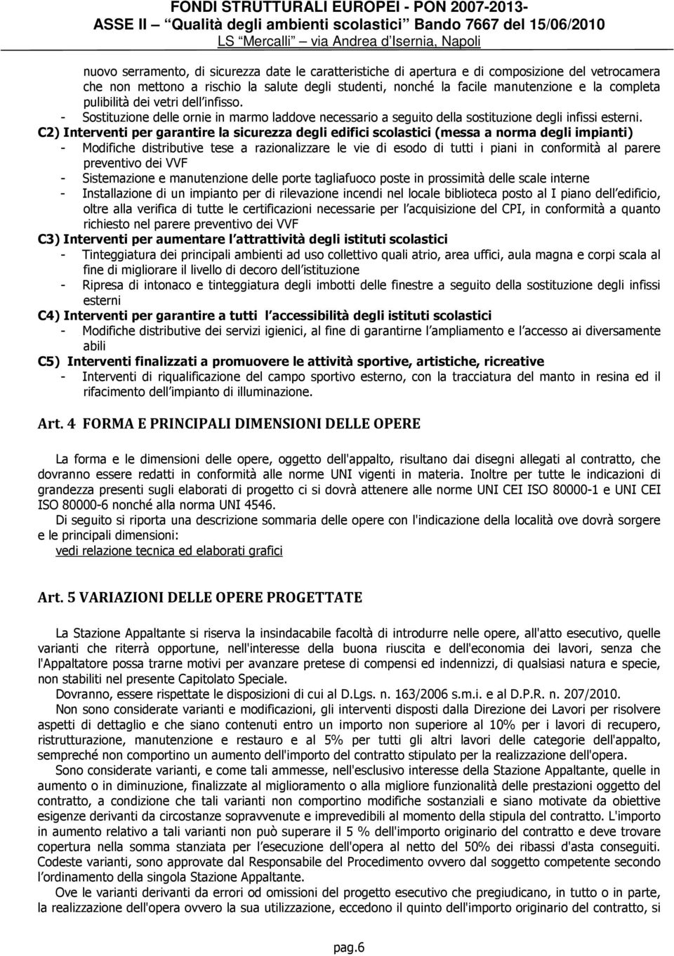 C2) Interventi per garantire la sicurezza degli edifici scolastici (messa a norma degli impianti) - Modifiche distributive tese a razionalizzare le vie di esodo di tutti i piani in conformità al