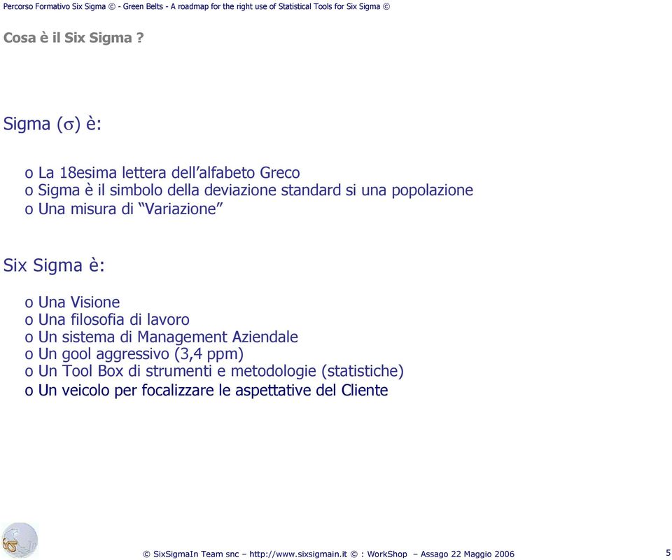 si una popolazione o Una misura di Variazione Six Sigma è: o Una Visione o Una filosofia di lavoro o