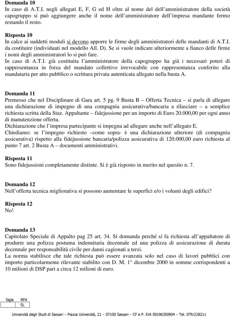 negli allegati E, F, G ed H oltre al nome del dell amministratore della società capogruppo si può aggiungere anche il nome dell amministratore dell impresa mandante fermo restando il resto.