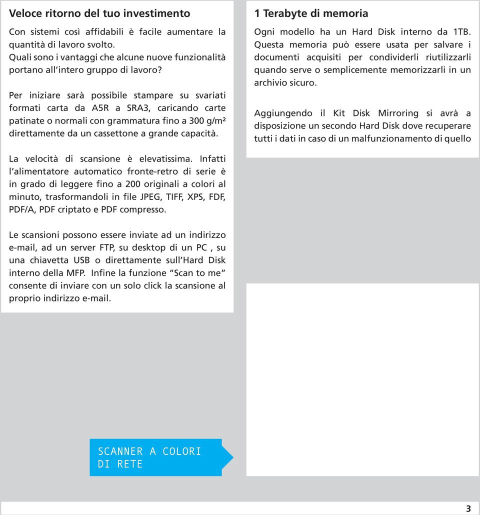 Per iniziare sarà possibile stampare su svariati formati carta da A5R a SRA3, caricando carte patinate o normali con grammatura fino a 300 g/m² direttamente da un cassettone a grande capacità.