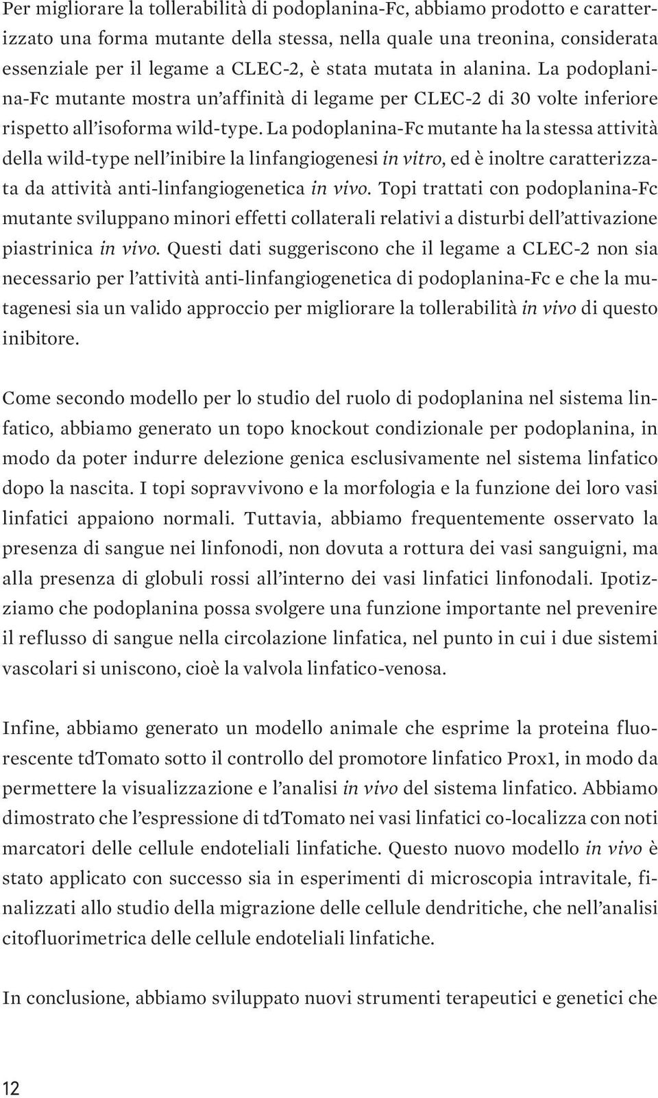 La podoplanina-fc mutante ha la stessa attività della wild-type nell inibire la linfangiogenesi in vitro, ed è inoltre caratterizzata da attività anti-linfangiogenetica in vivo.