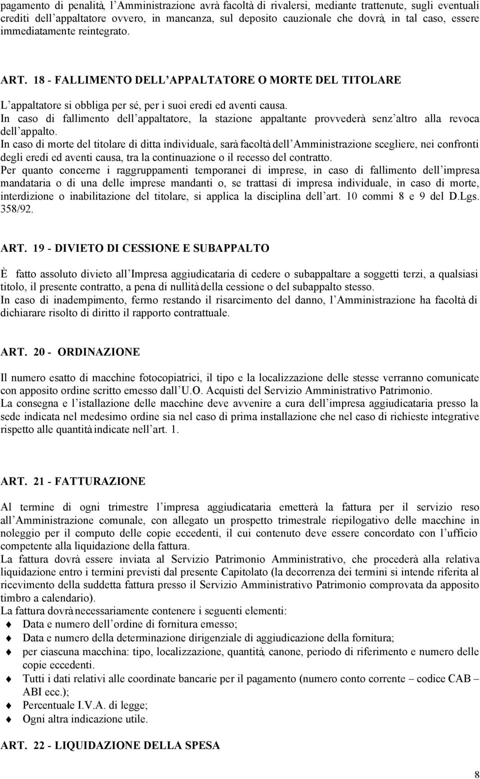 In caso di fallimento dell appaltatore, la stazione appaltante provvederà senz altro alla revoca dell appalto.