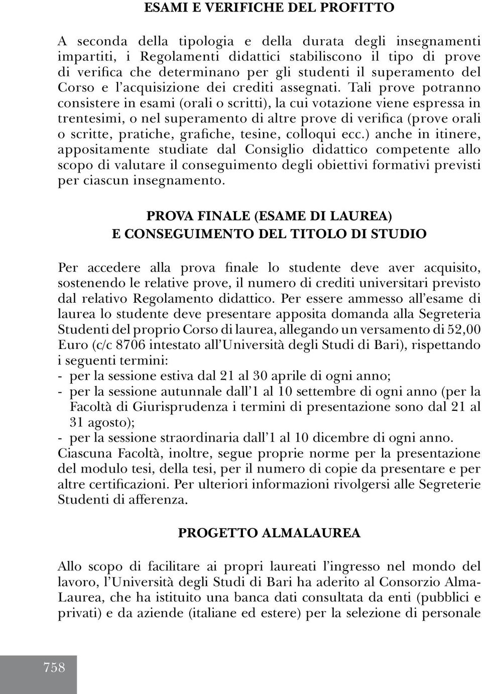 Tali prove potranno consistere in esami (orali o scritti), la cui votazione viene espressa in trentesimi, o nel superamento di altre prove di verifica (prove orali o scritte, pratiche, grafiche,