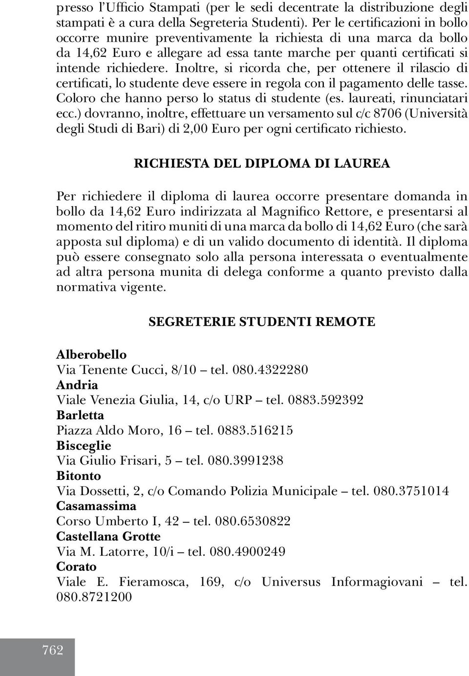 Inoltre, si ricorda che, per ottenere il rilascio di certificati, lo studente deve essere in regola con il pagamento delle tasse. Coloro che hanno perso lo status di studente (es.