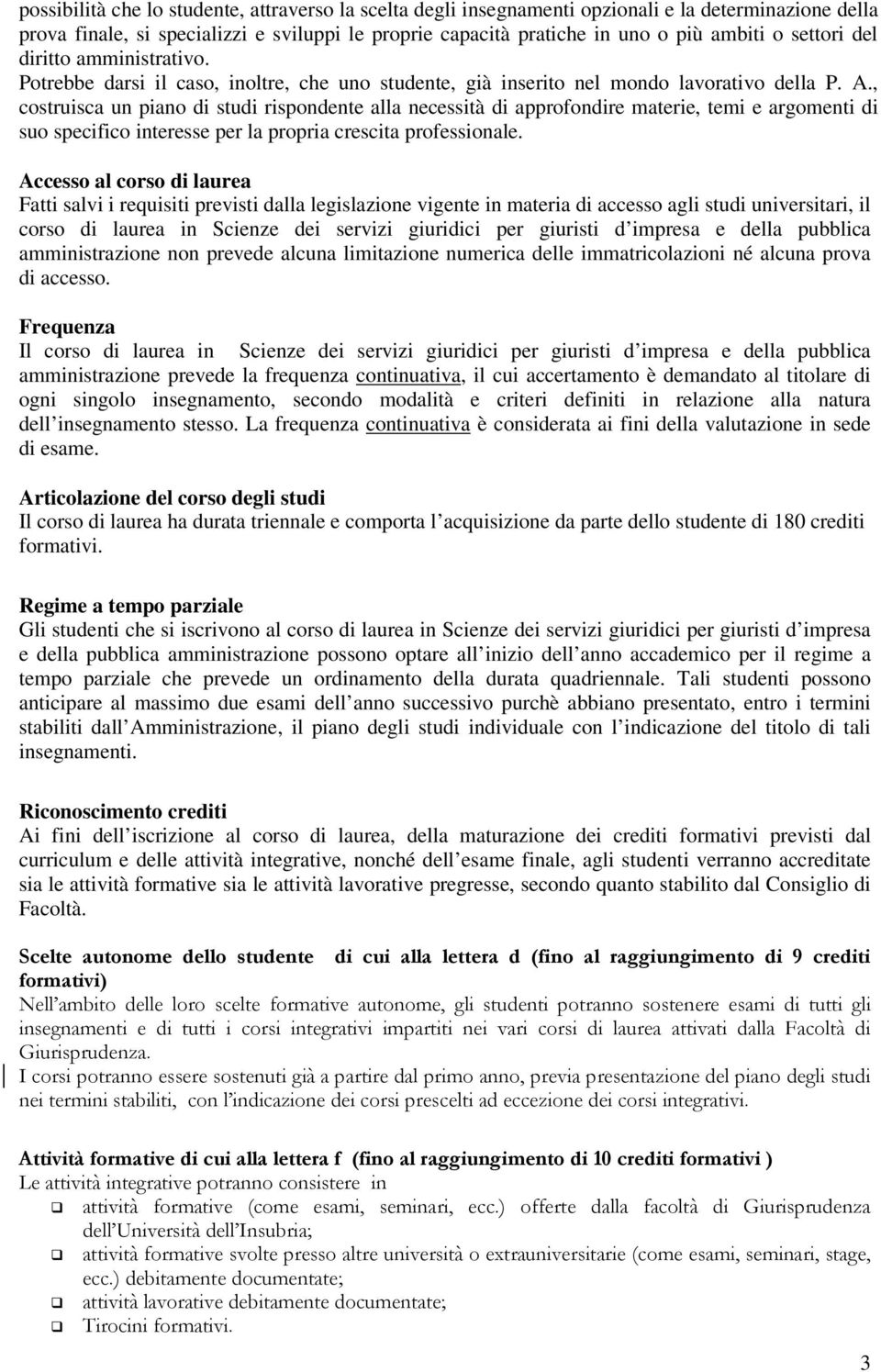 , costruisca un piano di studi rispondente alla necessità di approfondire materie, temi e argomenti di suo specifico interesse per la propria crescita professionale.