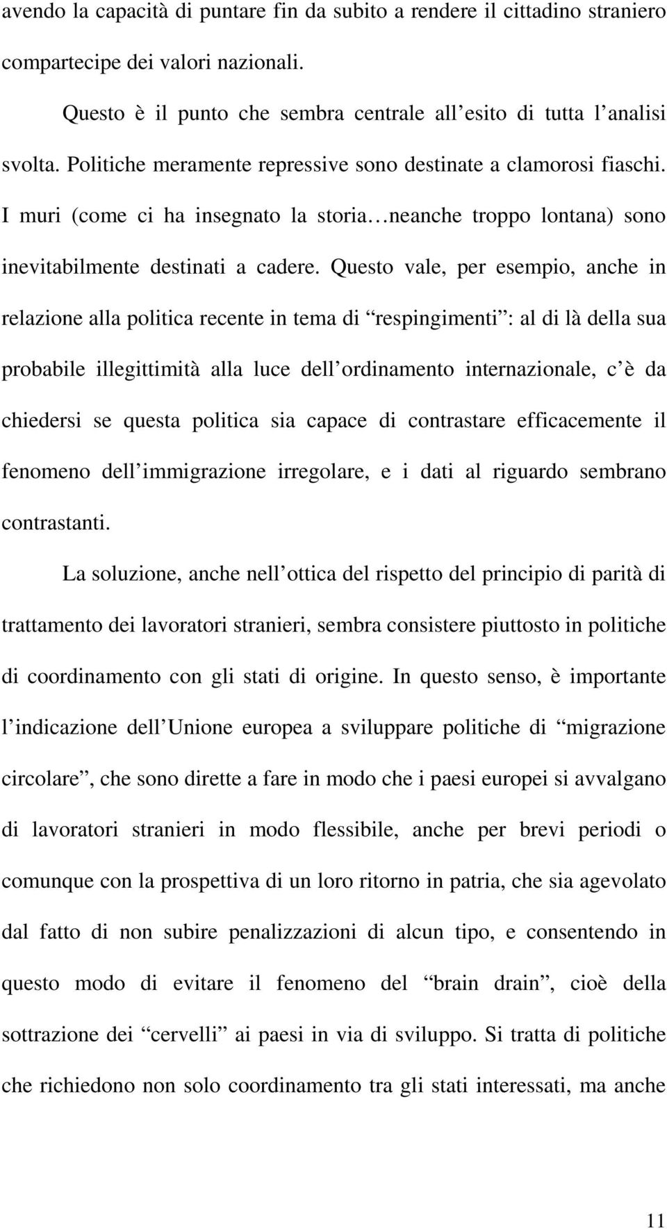 Questo vale, per esempio, anche in relazione alla politica recente in tema di respingimenti : al di là della sua probabile illegittimità alla luce dell ordinamento internazionale, c è da chiedersi se