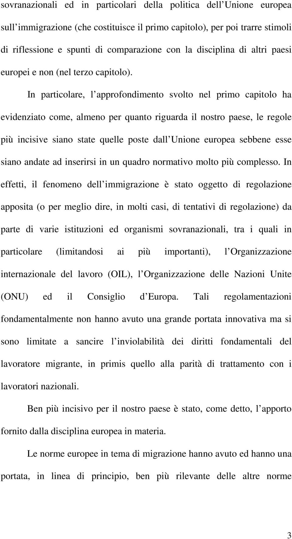 In particolare, l approfondimento svolto nel primo capitolo ha evidenziato come, almeno per quanto riguarda il nostro paese, le regole più incisive siano state quelle poste dall Unione europea