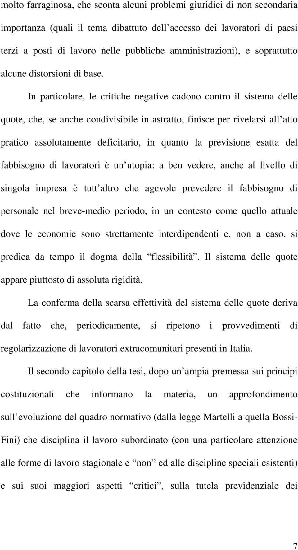 In particolare, le critiche negative cadono contro il sistema delle quote, che, se anche condivisibile in astratto, finisce per rivelarsi all atto pratico assolutamente deficitario, in quanto la