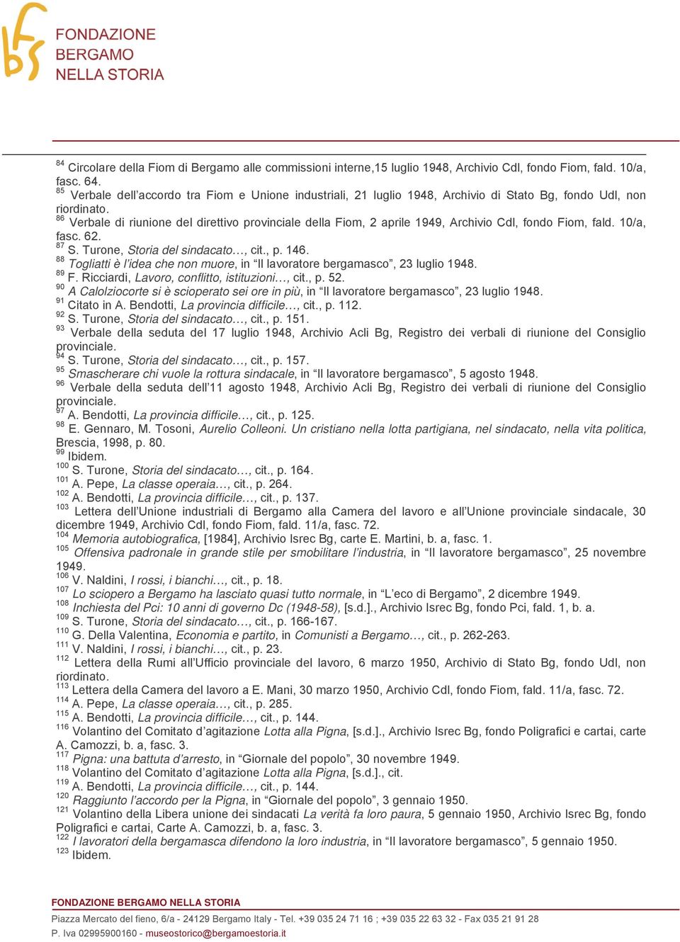 86 Verbale di riunione del direttivo provinciale della Fiom, 2 aprile 1949, Archivio Cdl, fondo Fiom, fald. 10/a, fasc. 62. 87 S. Turone, Storia del sindacato, cit., p. 146.