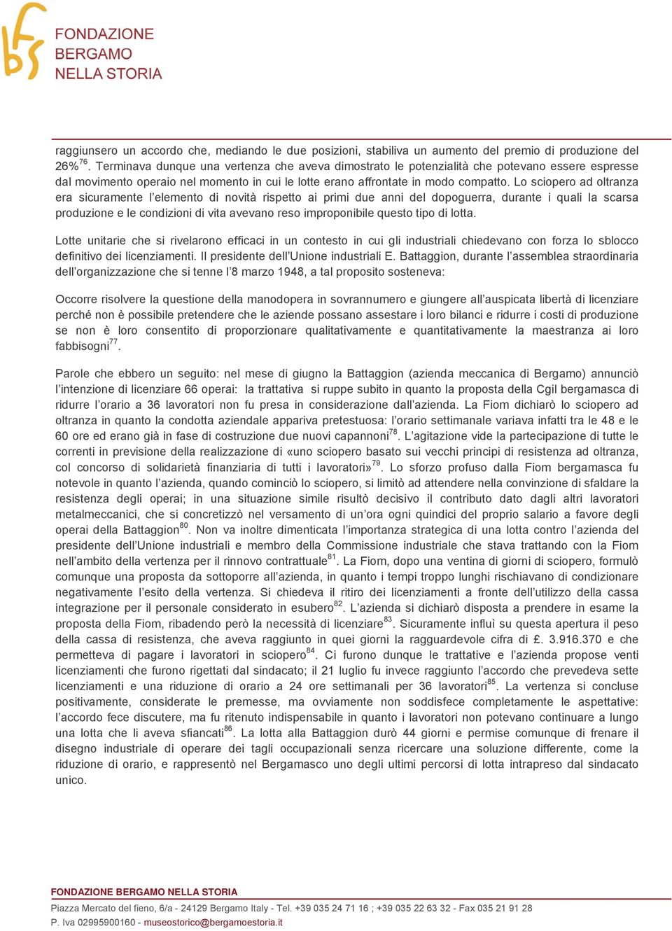 Lo sciopero ad oltranza era sicuramente l elemento di novità rispetto ai primi due anni del dopoguerra, durante i quali la scarsa produzione e le condizioni di vita avevano reso improponibile questo