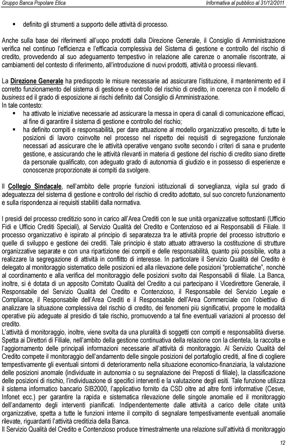 controllo del rischio di credito, provvedendo al suo adeguamento tempestivo in relazione alle carenze o anomalie riscontrate, ai cambiamenti del contesto di riferimento, all introduzione di nuovi