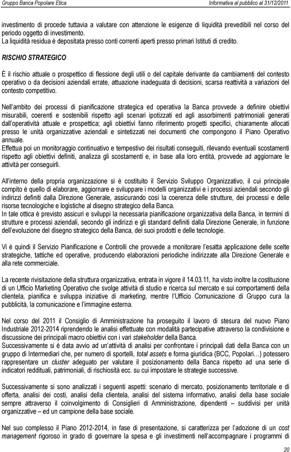 RISCHIO STRATEGICO È il rischio attuale o prospettico di flessione degli utili o del capitale derivante da cambiamenti del contesto operativo o da decisioni aziendali errate, attuazione inadeguata di