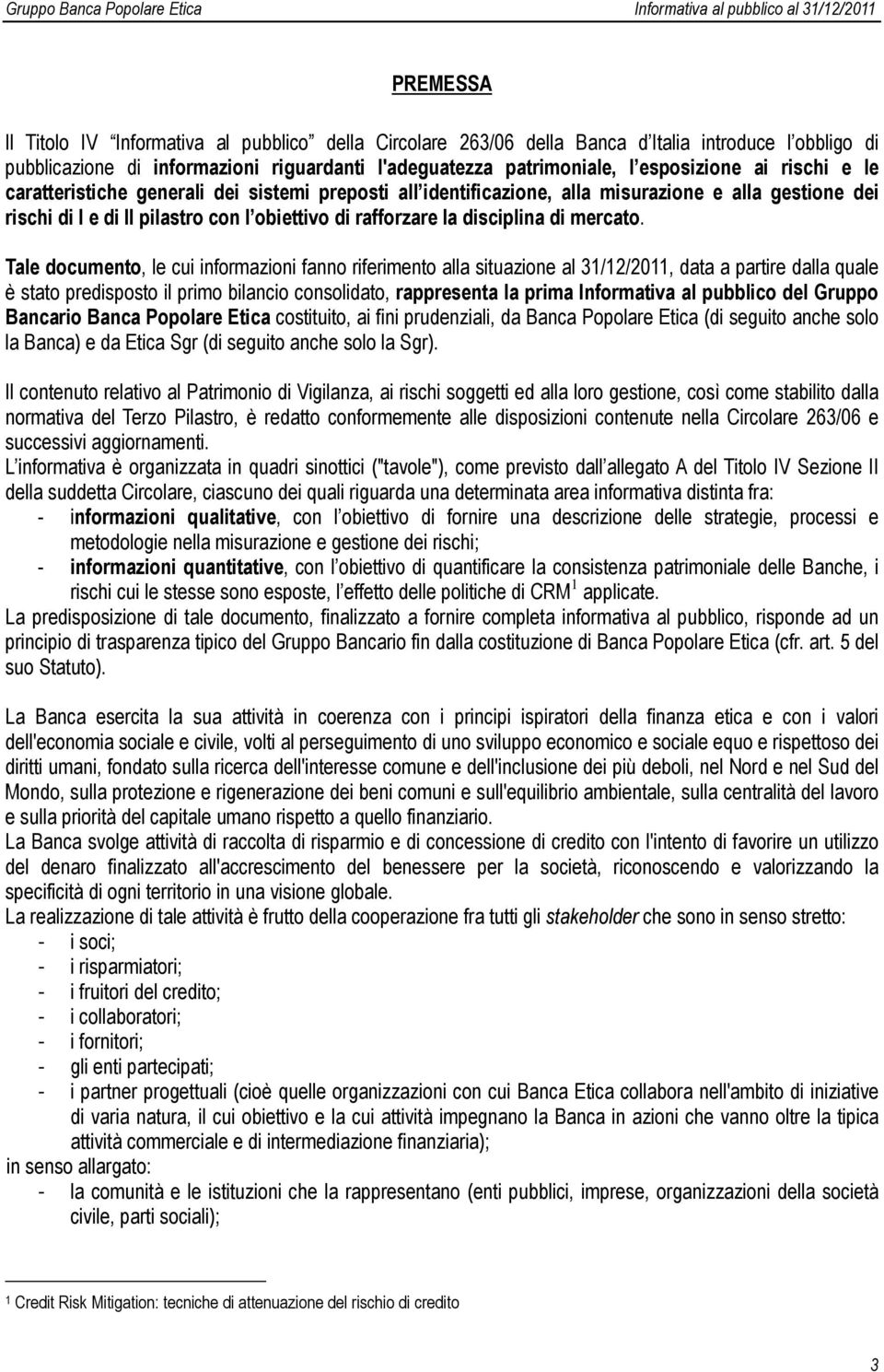 Tale documento, le cui informazioni fanno riferimento alla situazione al 31/12/2011, data a partire dalla quale è stato predisposto il primo bilancio consolidato, rappresenta la prima Informativa al