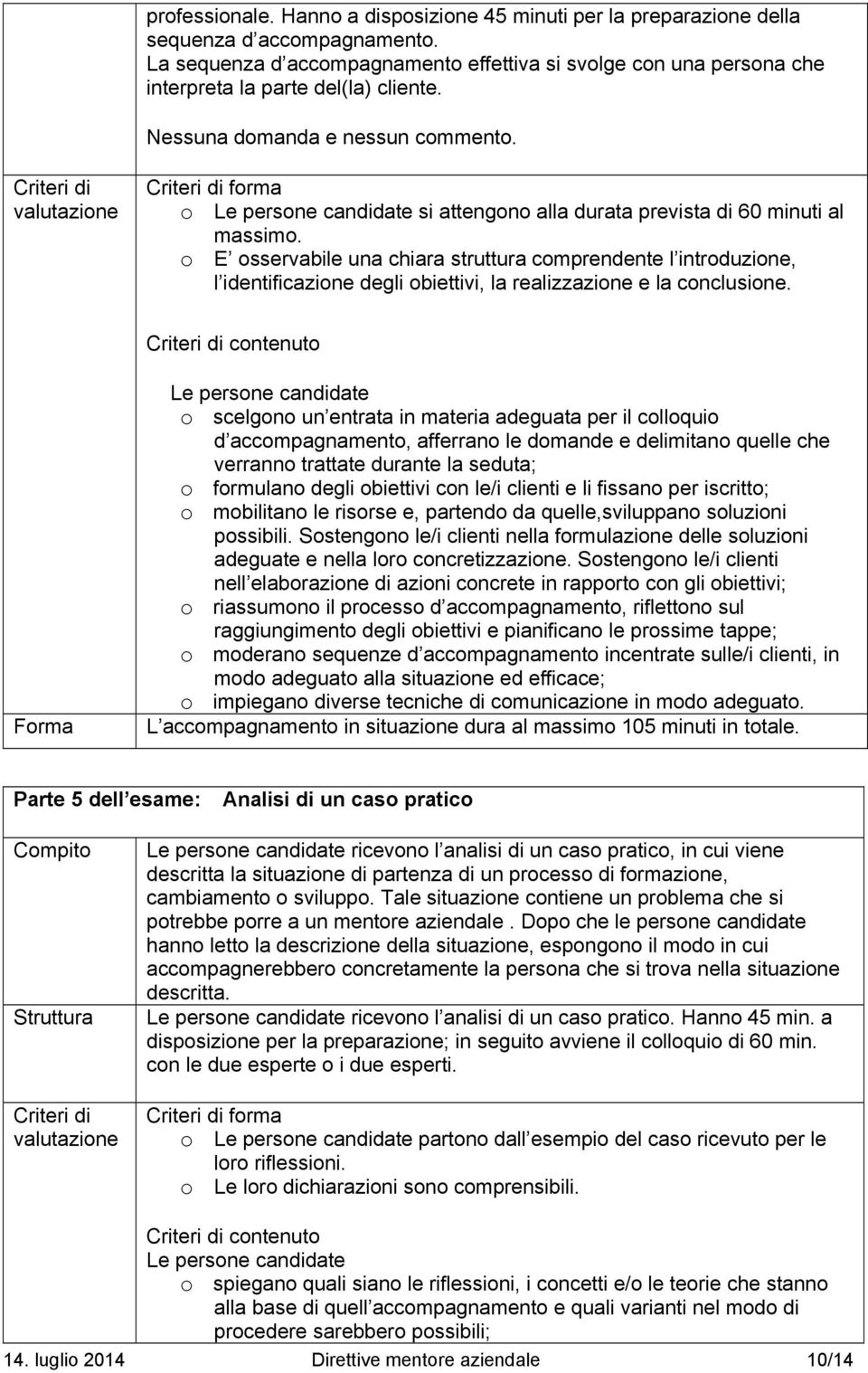 Criteri di valutazione Criteri di forma o Le persone candidate si attengono alla durata prevista di 60 minuti al massimo.