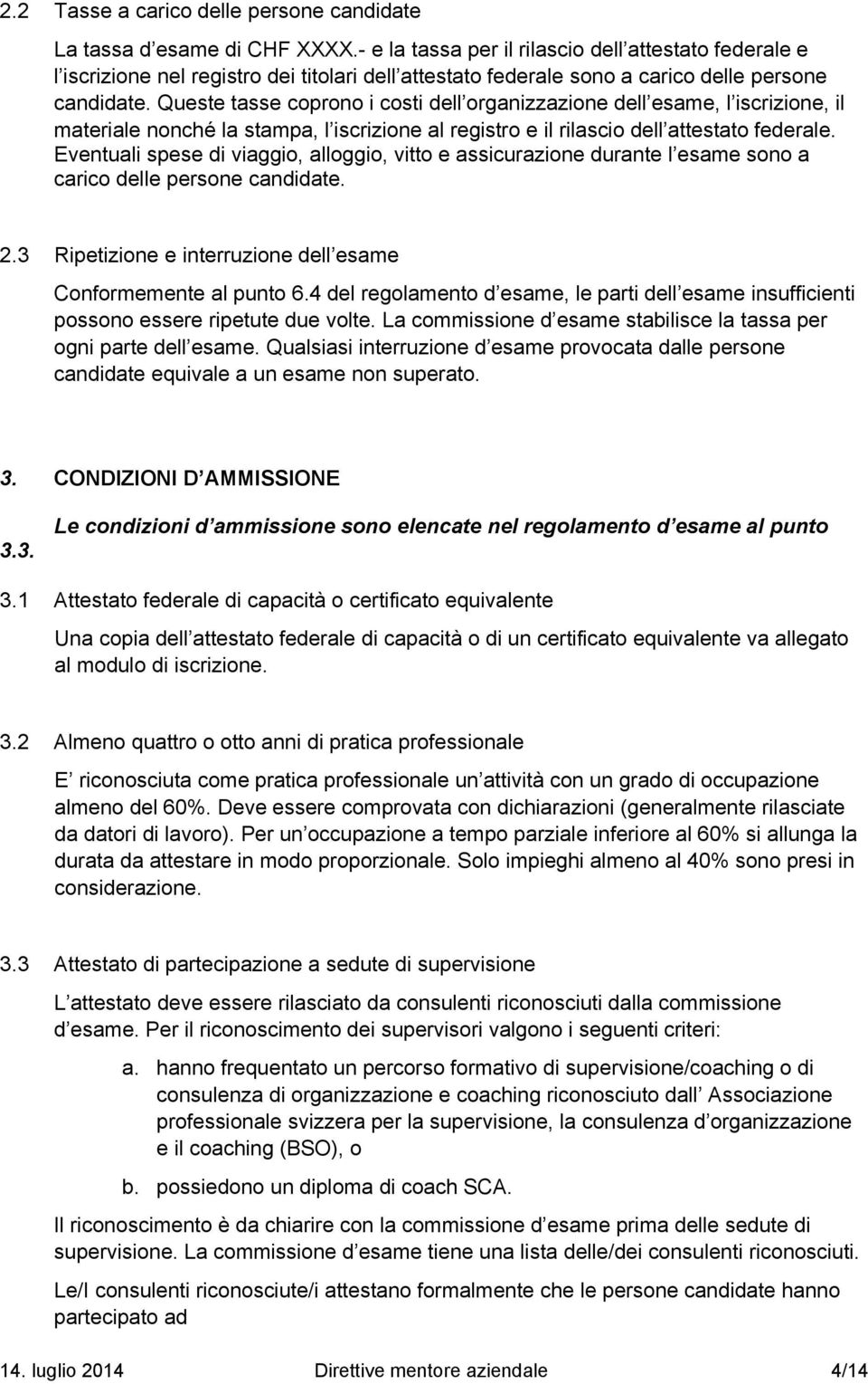 Queste tasse coprono i costi dell organizzazione dell esame, l iscrizione, il materiale nonchç la stampa, l iscrizione al registro e il rilascio dell attestato federale.