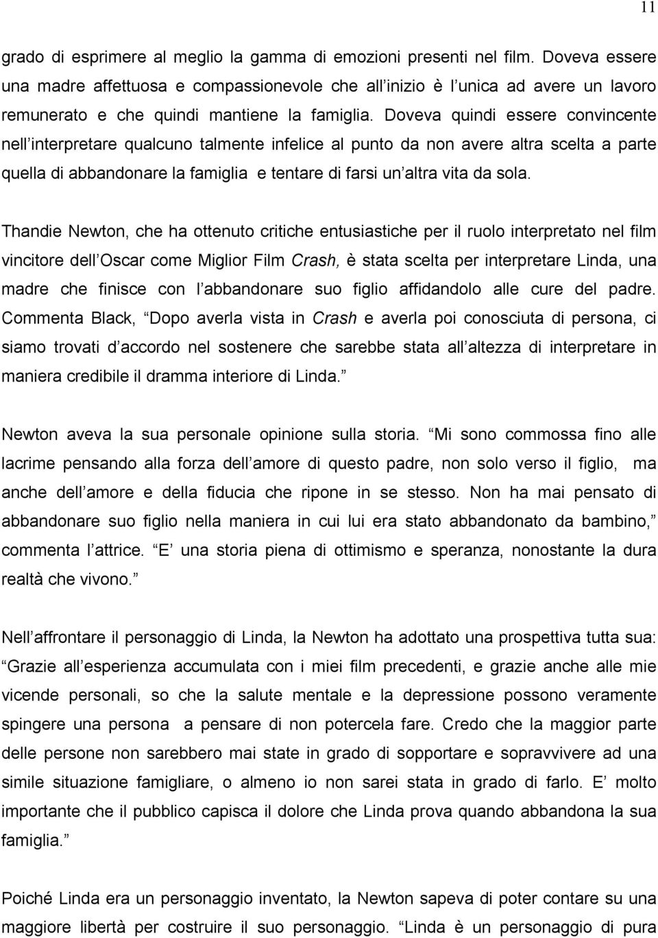 Doveva quindi essere convincente nell interpretare qualcuno talmente infelice al punto da non avere altra scelta a parte quella di abbandonare la famiglia e tentare di farsi un altra vita da sola.