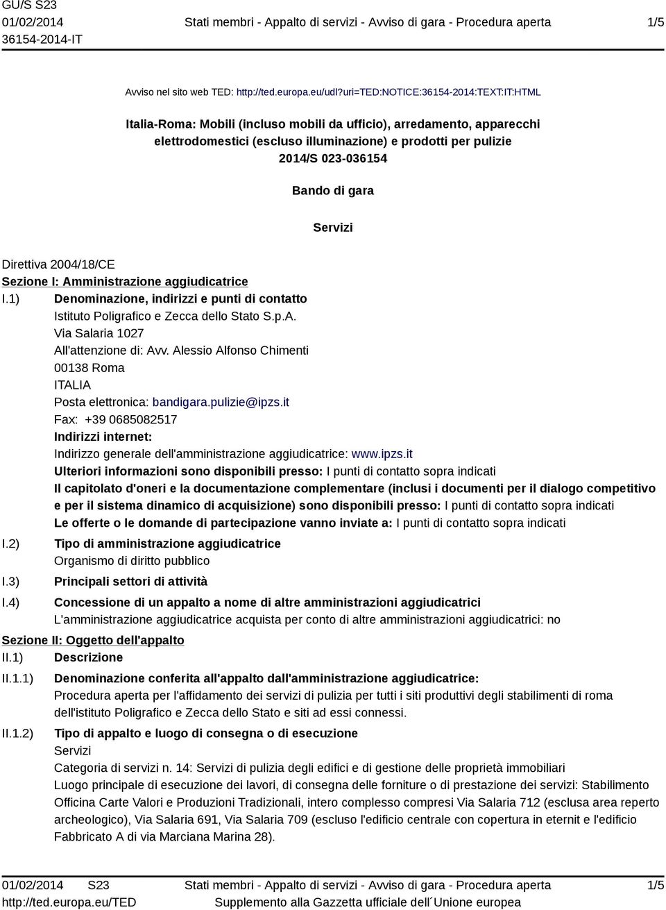 di gara Servizi Direttiva 2004/18/CE Sezione I: Amministrazione aggiudicatrice I.1) Denominazione, indirizzi e punti di contatto Istituto Poligrafico e Zecca dello Stato S.p.A. Via Salaria 1027 All'attenzione di: Avv.